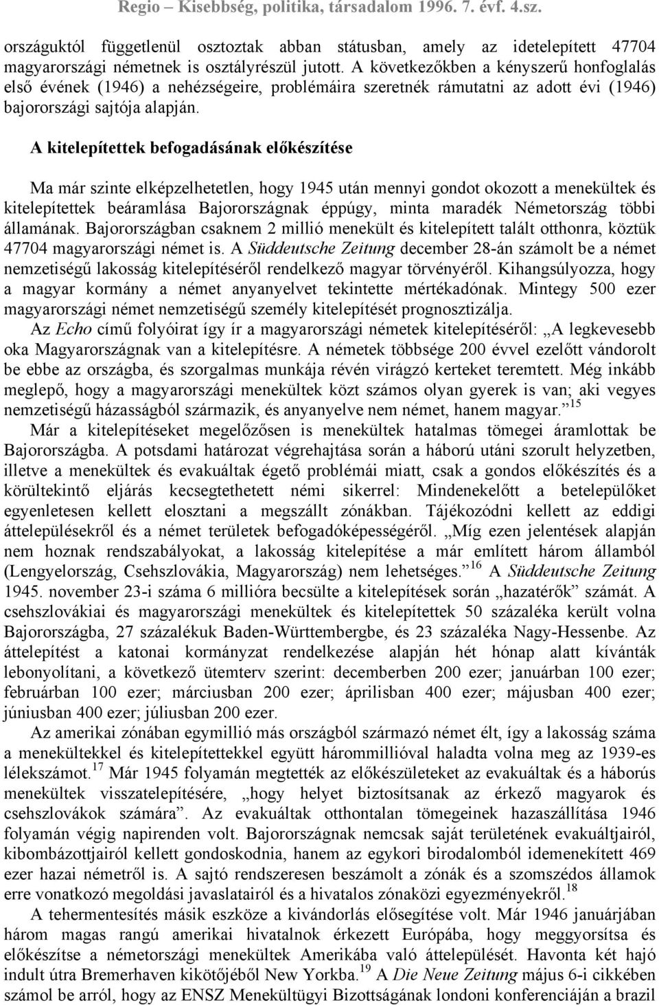 A kitelepítettek befogadásának előkészítése Ma már szinte elképzelhetetlen, hogy 1945 után mennyi gondot okozott a menekültek és kitelepítettek beáramlása Bajorországnak éppúgy, minta maradék