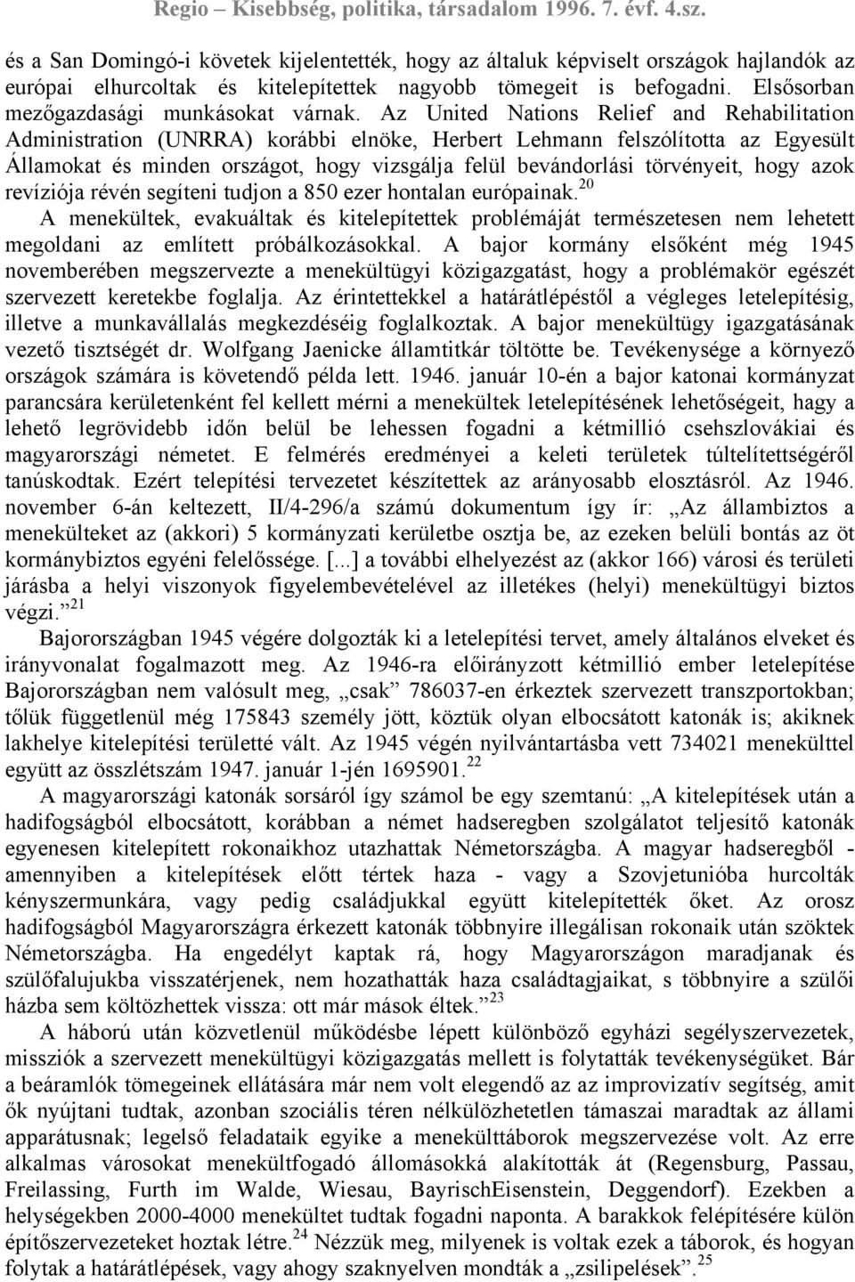 Az United Nations Relief and Rehabilitation Administration (UNRRA) korábbi elnöke, Herbert Lehmann felszólította az Egyesült Államokat és minden országot, hogy vizsgálja felül bevándorlási