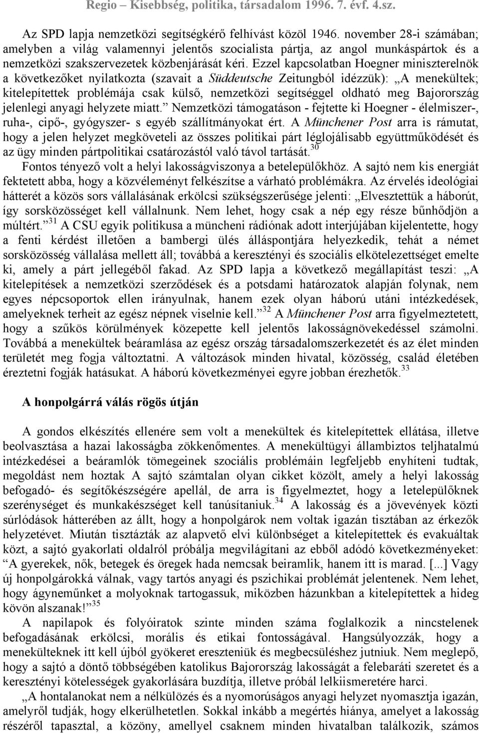 Ezzel kapcsolatban Hoegner miniszterelnök a következőket nyilatkozta (szavait a Süddeutsche Zeitungból idézzük): A menekültek; kitelepítettek problémája csak külső, nemzetközi segítséggel oldható meg