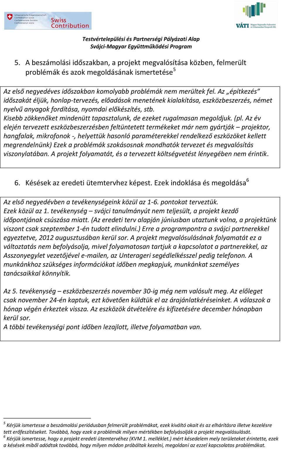 Kisebb zökkenőket mindenütt tapasztalunk, de ezeket rugalmasan megoldjuk. (pl.