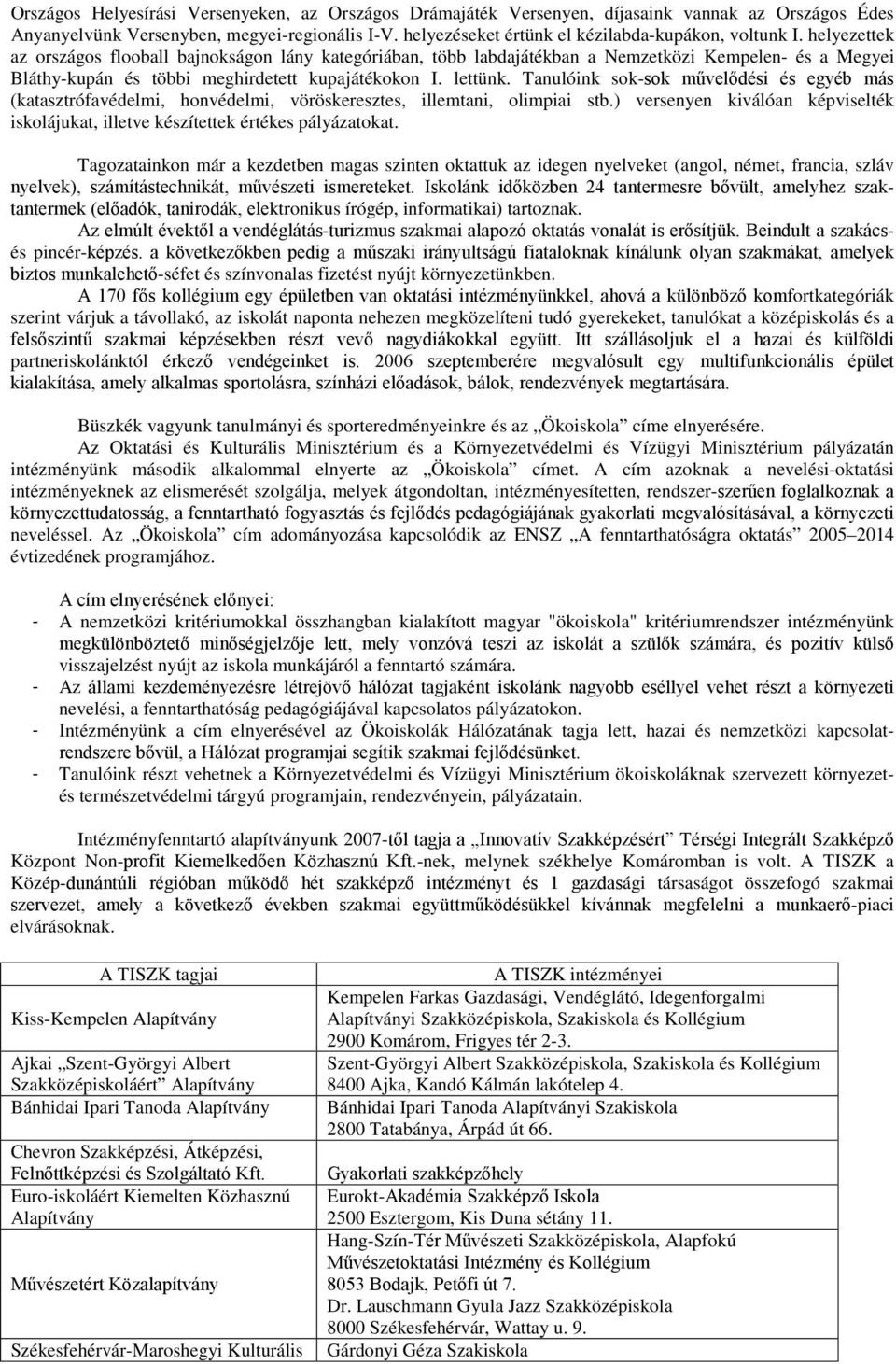 helyezettek az országos flooball bajnokságon lány kategóriában, több labdajátékban a Nemzetközi Kempelen- és a Megyei Bláthy-kupán és többi meghirdetett kupajátékokon I. lettünk.