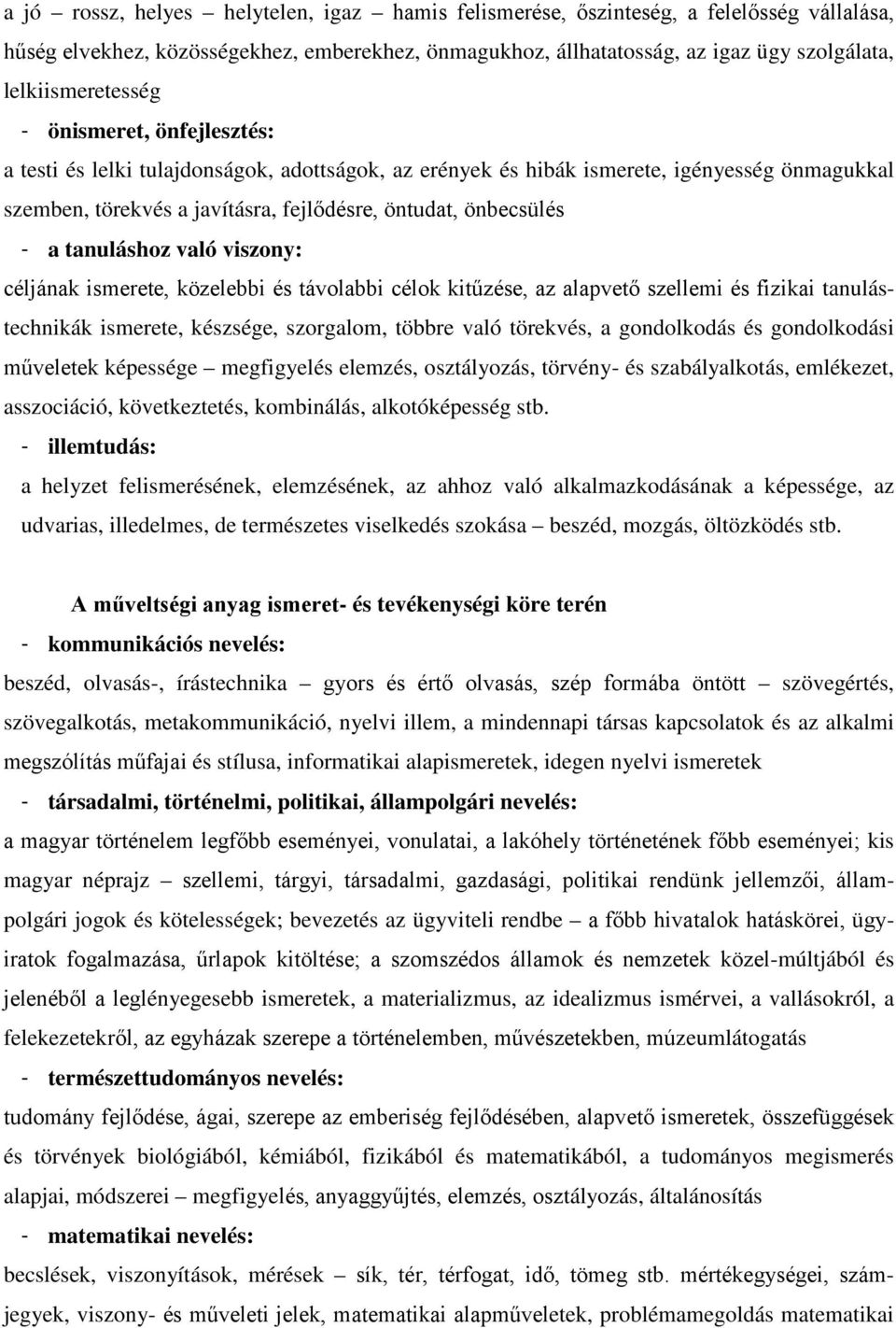 önbecsülés - a tanuláshoz való viszony: céljának ismerete, közelebbi és távolabbi célok kitűzése, az alapvető szellemi és fizikai tanulástechnikák ismerete, készsége, szorgalom, többre való törekvés,