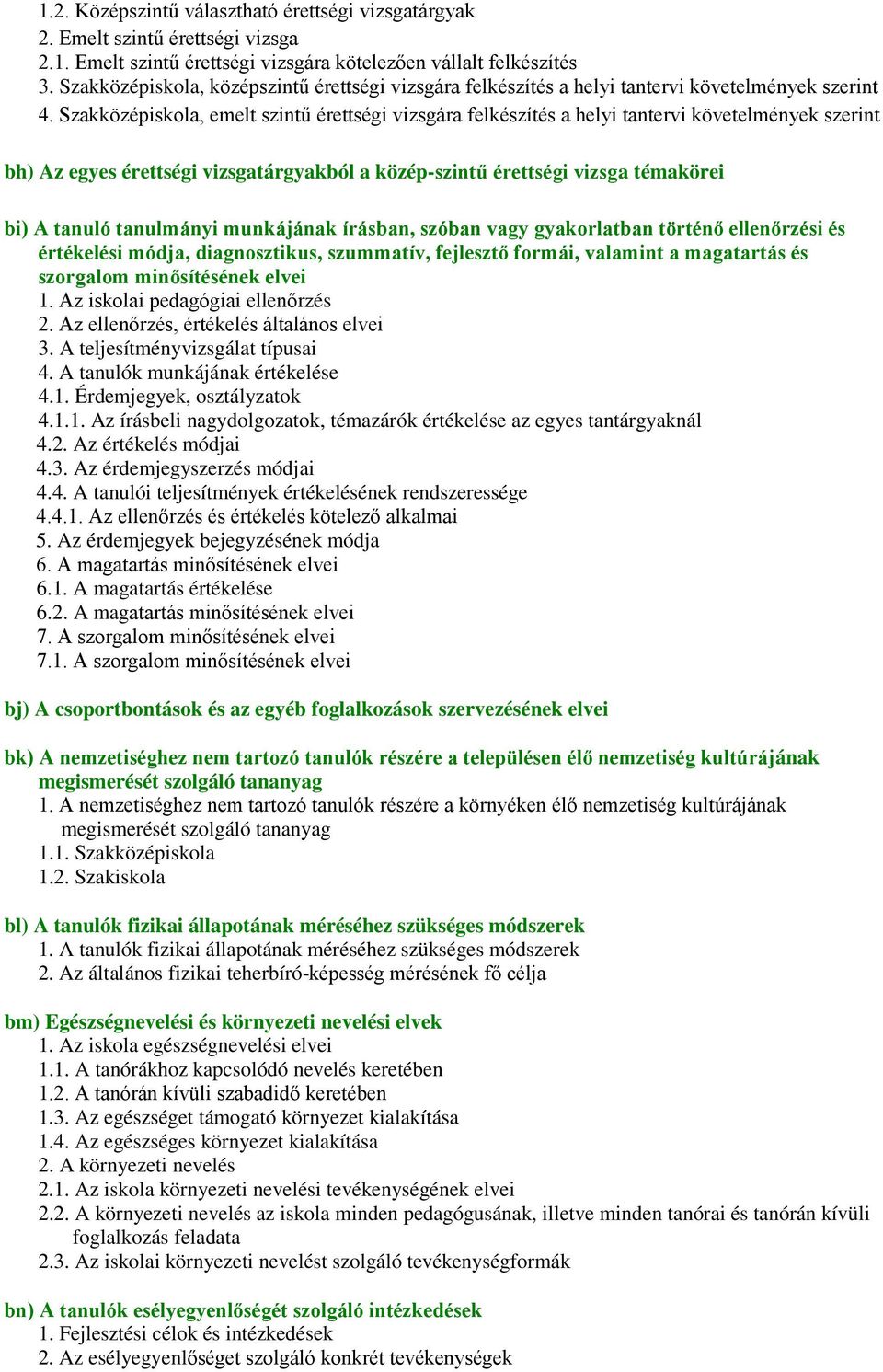 Szakközépiskola, emelt szintű érettségi vizsgára felkészítés a helyi tantervi követelmények szerint bh) Az egyes érettségi vizsgatárgyakból a közép-szintű érettségi vizsga témakörei bi) A tanuló