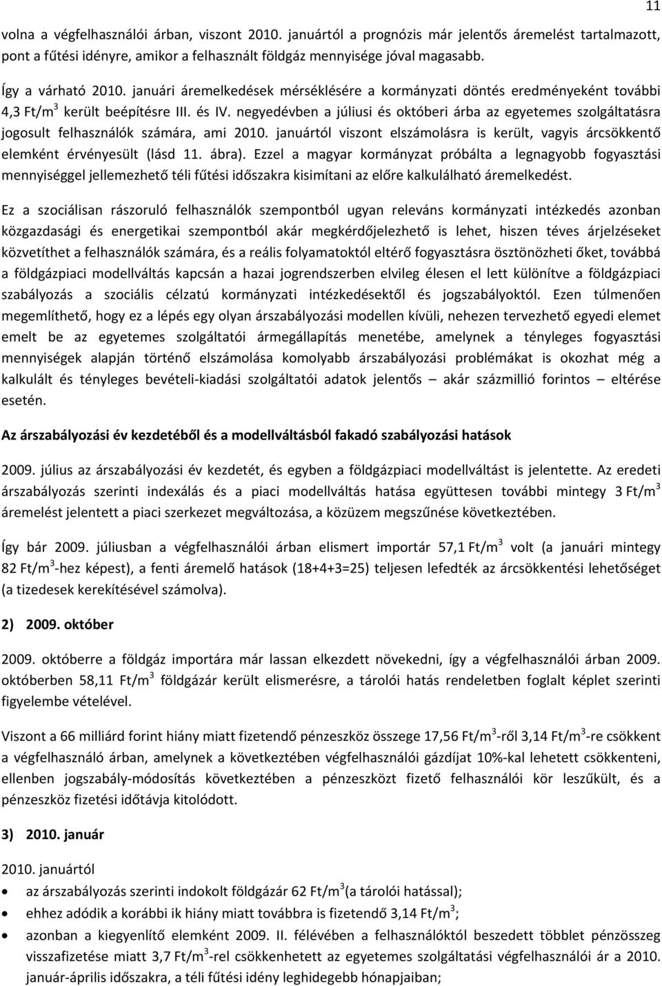 negyedévben a júliusi és októberi árba az egyetemes szolgáltatásra jogosult felhasználók számára, ami 2010. januártól viszont elszámolásra is került, vagyis árcsökkentő elemként érvényesült (lásd 11.