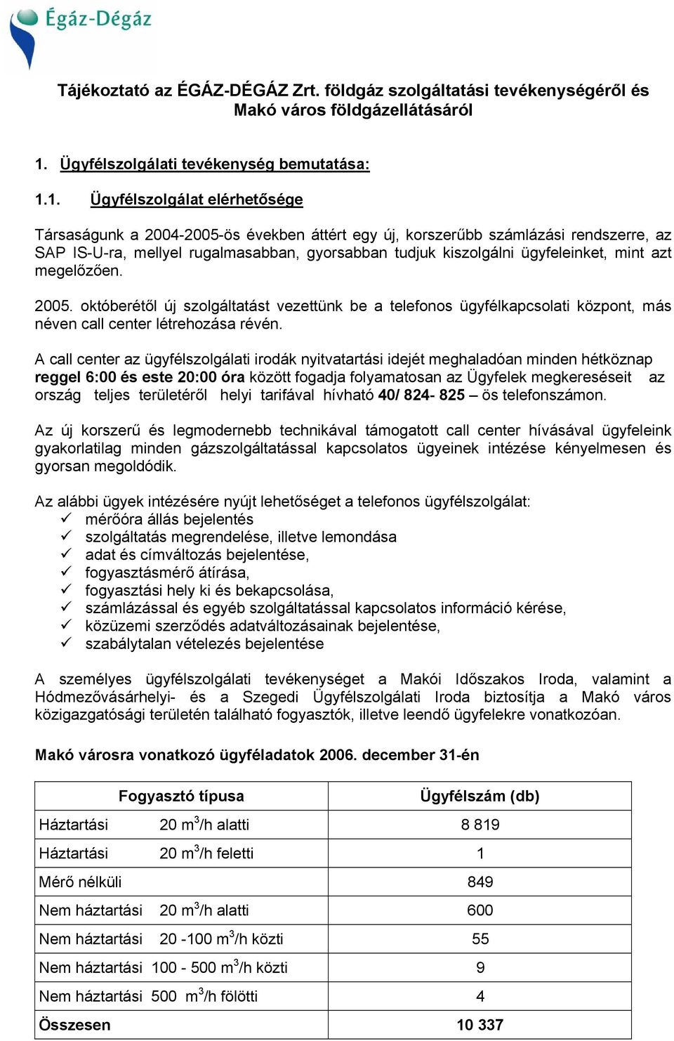 1. Ügyfélszolgálat elérhetősége Társaságunk a 2004-2005-ös években áttért egy új, korszerűbb számlázási rendszerre, az SAP IS-U-ra, mellyel rugalmasabban, gyorsabban tudjuk kiszolgálni ügyfeleinket,