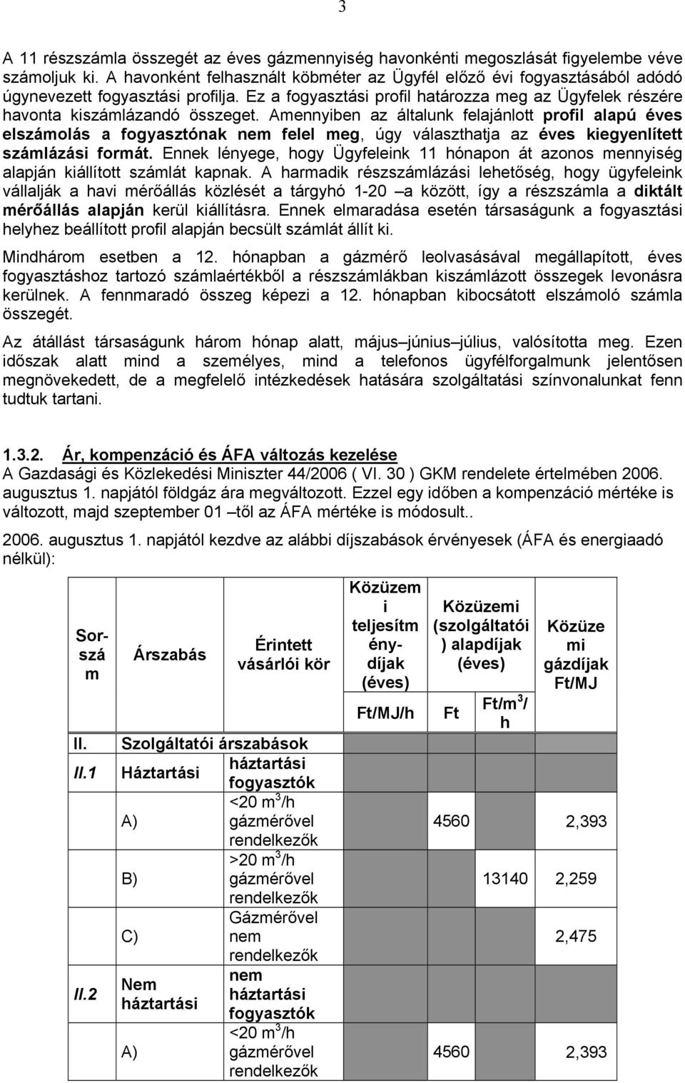 Amennyiben az általunk felajánlott profil alapú éves elszámolás a fogyasztónak nem felel meg, úgy választhatja az éves kiegyenlített számlázási formát.