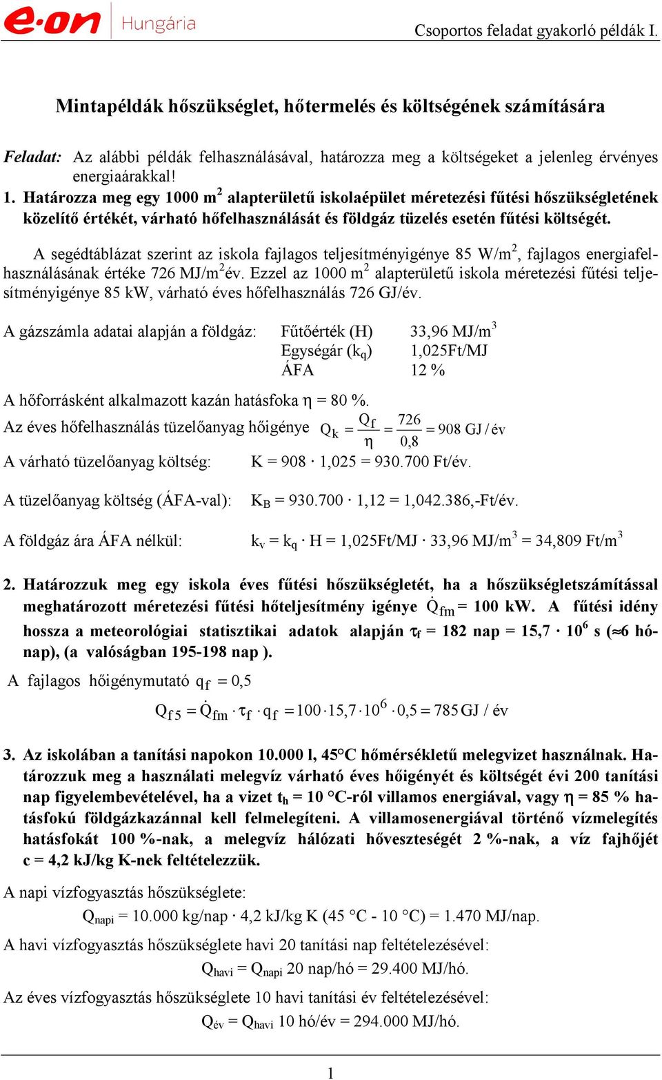 A segédtáblázat szerint az iskola ajlagos teljesítményigénye 85 W/m 2, ajlagos energiaelhasználásának értéke 72 MJ/m 2 év.