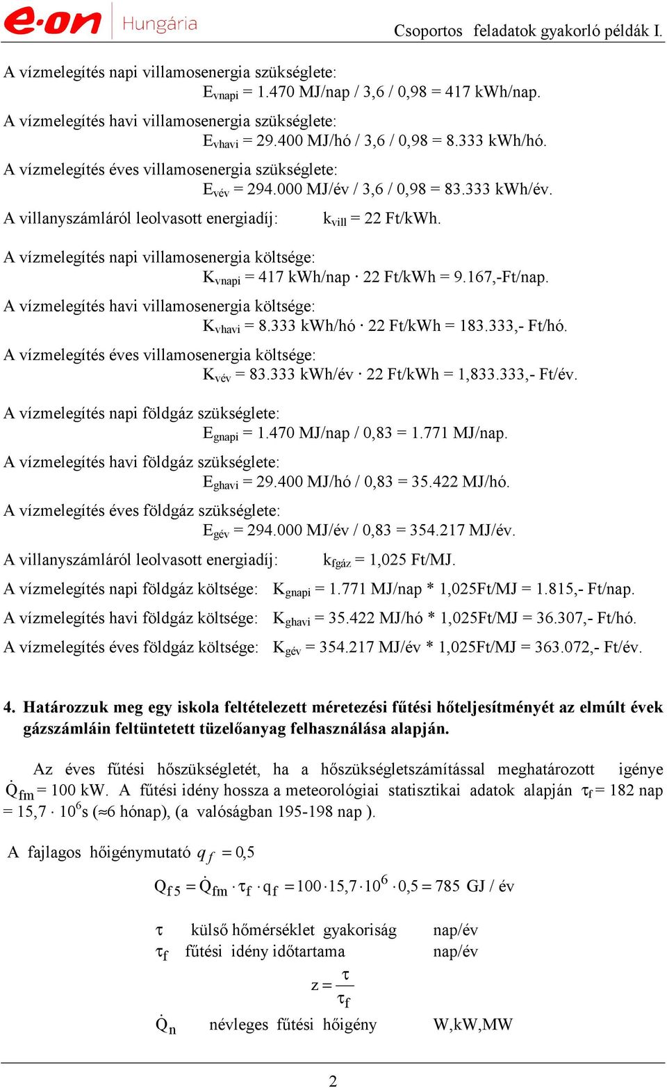 A vízmelegítés napi villamosenergia költsége: K vnapi 417 kwh/nap 22 Ft/kWh 9.17,-Ft/nap. A vízmelegítés havi villamosenergia költsége: K vhavi 8. kwh/hó 22 Ft/kWh 18.,- Ft/hó.