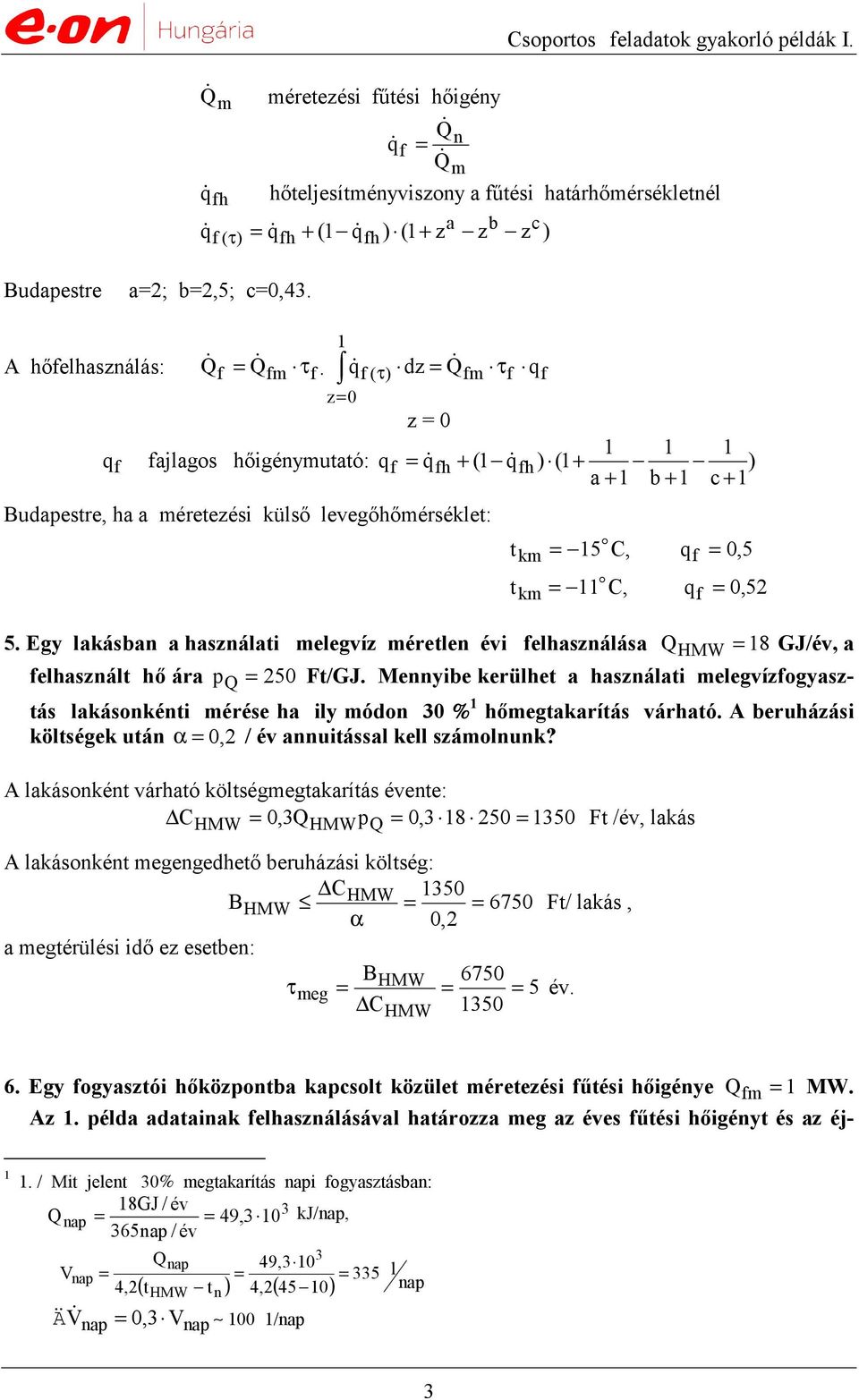 q 0, 52 5. Egy lakásban a használati melegvíz méretlen évi elhasználása Q HMW 18 GJ/év, a elhasznált hő ára p Q 250 Ft/GJ.