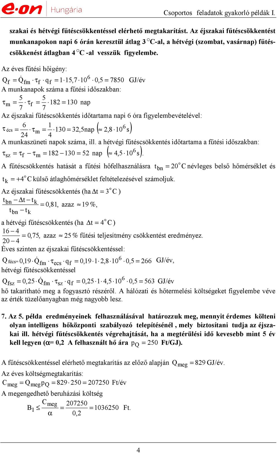 Az éves űtési hőigény: Q Q m q 1 15,7 10 7850 GJ/év A munkanapok száma a űtési időszakban: 5 5 m 182 10 nap 7 7 Az éjszakai űtéscsökkentés időtartama napi óra igyelembevételével: 1 écs m 10 2,5nap (