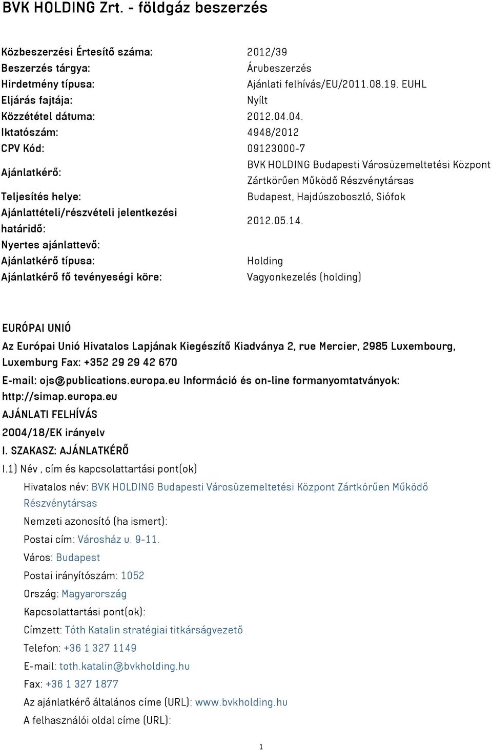 04. Iktatószám: 4948/2012 CPV Kód: 09123000-7 Ajánlatkérő: BVK HOLDING Budapesti Városüzemeltetési Központ Zártkörűen Működő Részvénytársas Teljesítés helye: Budapest, Hajdúszoboszló, Siófok