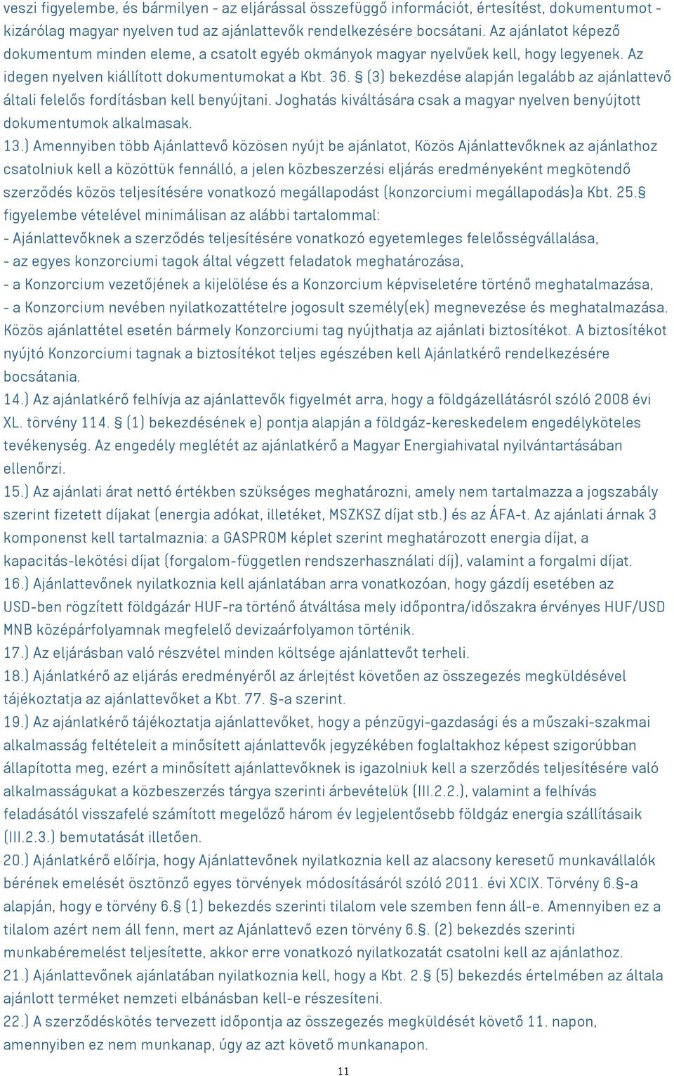 (3) bekezdése alapján legalább az ajánlattevő általi felelős fordításban kell benyújtani. Joghatás kiváltására csak a magyar nyelven benyújtott dokumentumok alkalmasak. 13.