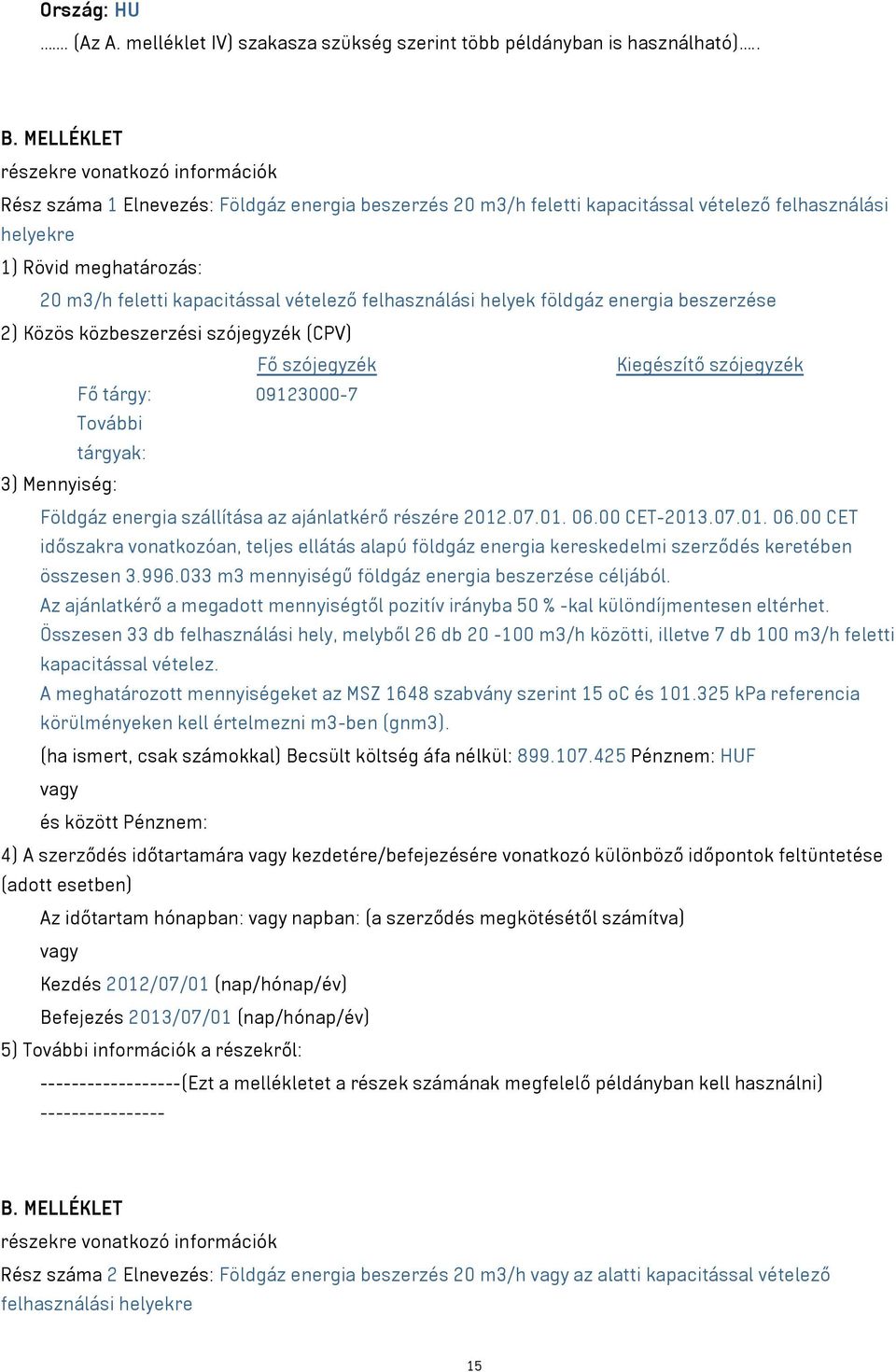 kapacitással vételező felhasználási helyek földgáz energia beszerzése 2) Közös közbeszerzési szójegyzék (CPV) Fő szójegyzék Kiegészítő szójegyzék Fő tárgy: 09123000-7 További tárgyak: 3) Mennyiség: