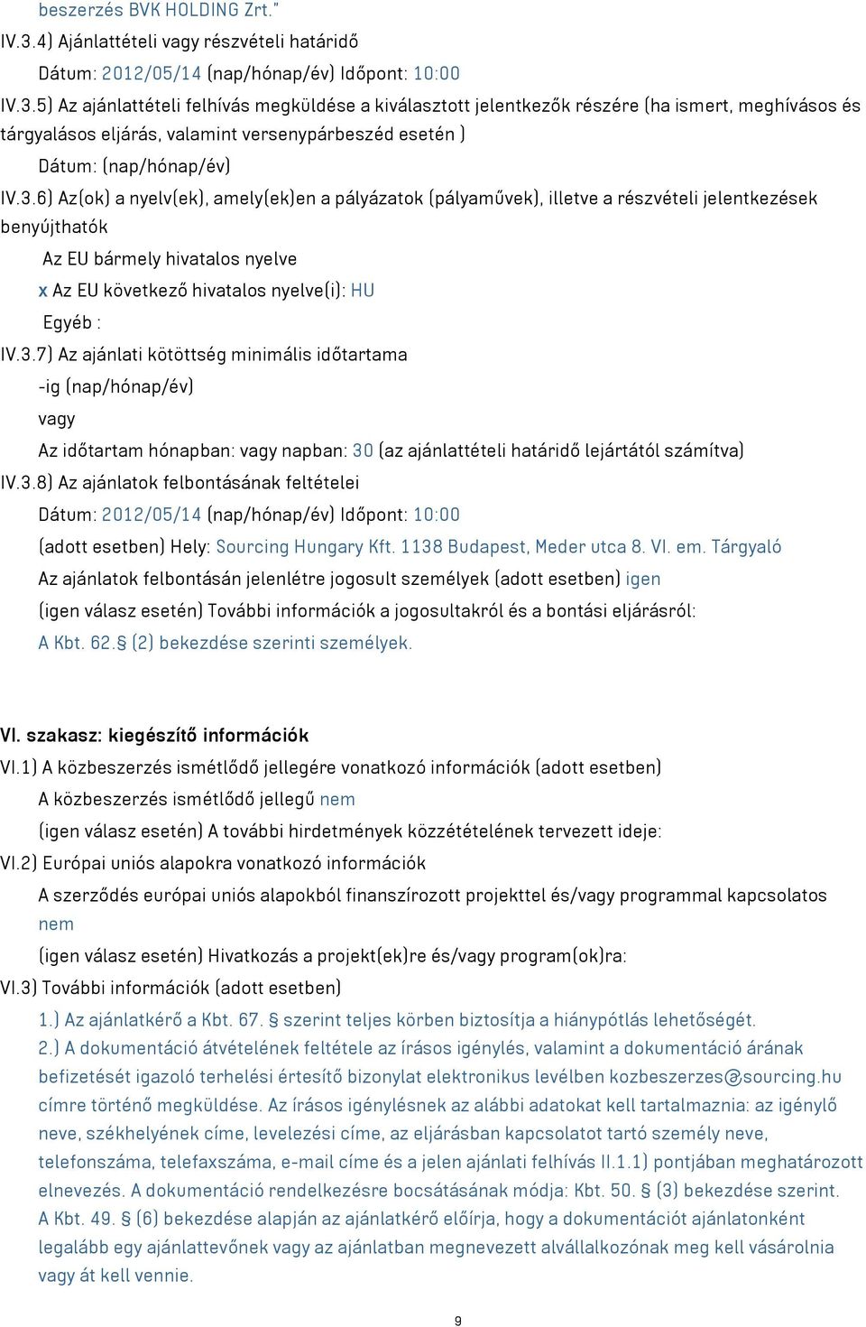 5) Az ajánlattételi felhívás megküldése a kiválasztott jelentkezők részére (ha ismert, meghívásos és tárgyalásos eljárás, valamint versenypárbeszéd esetén ) Dátum: (nap/hónap/év) IV.3.