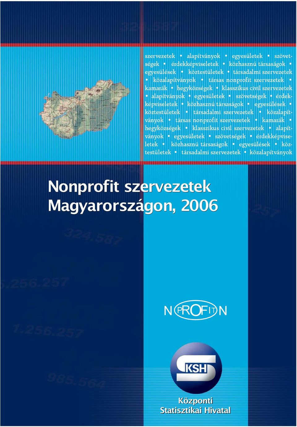 közhasznú társaságok egyesülések köztestületek társadalmi szervezetek közalapítványok Nonprofit szervezetek Magyarországon, 2006 N P R O F I T N Központi Statisztikai