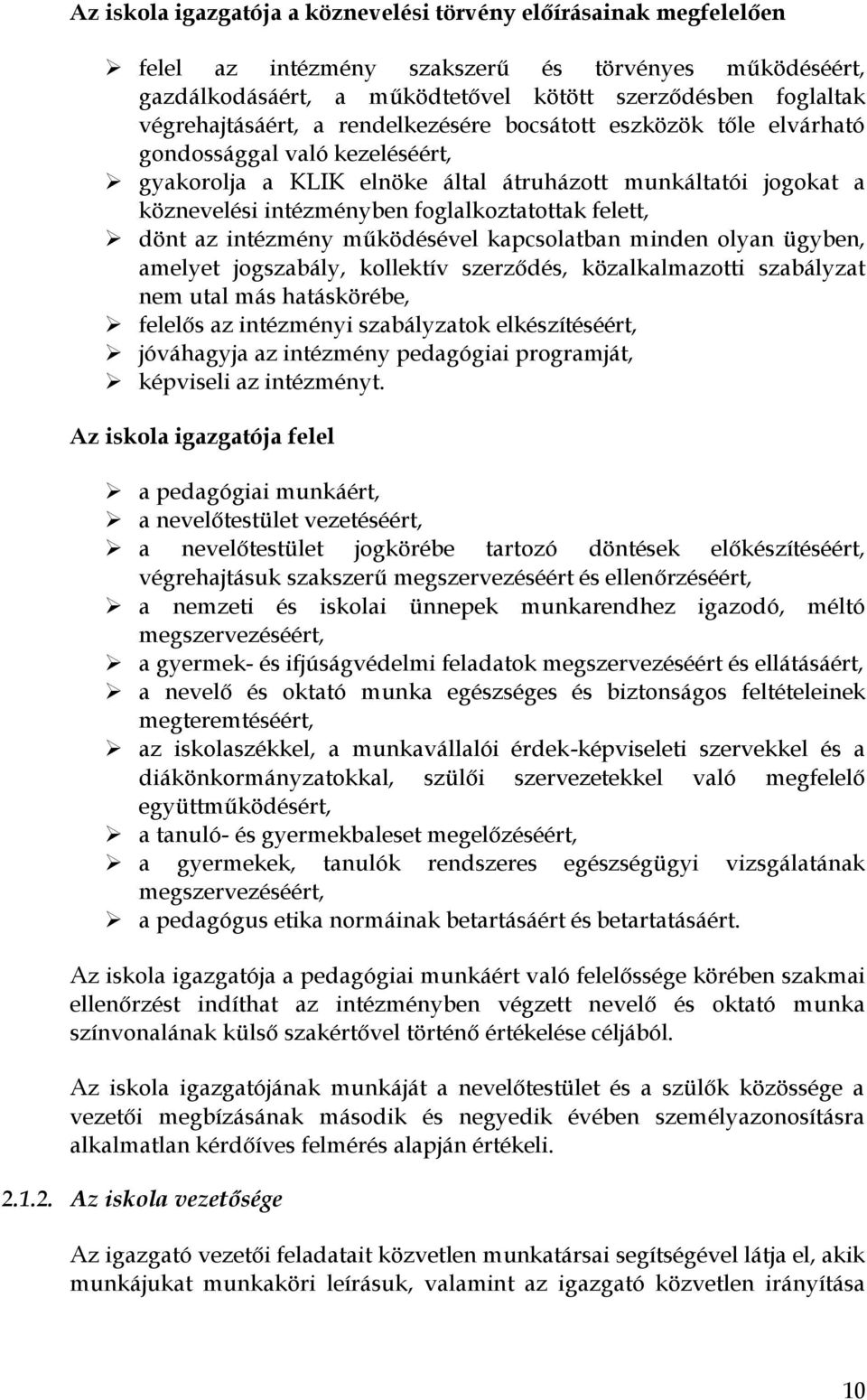 foglalkoztatottak felett, dönt az intézmény működésével kapcsolatban minden olyan ügyben, amelyet jogszabály, kollektív szerződés, közalkalmazotti szabályzat nem utal más hatáskörébe, felelős az