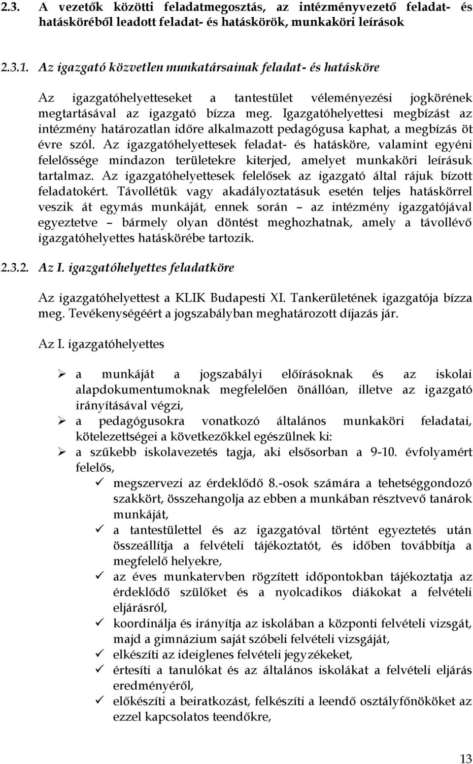 Igazgatóhelyettesi megbízást az intézmény határozatlan időre alkalmazott pedagógusa kaphat, a megbízás öt évre szól.