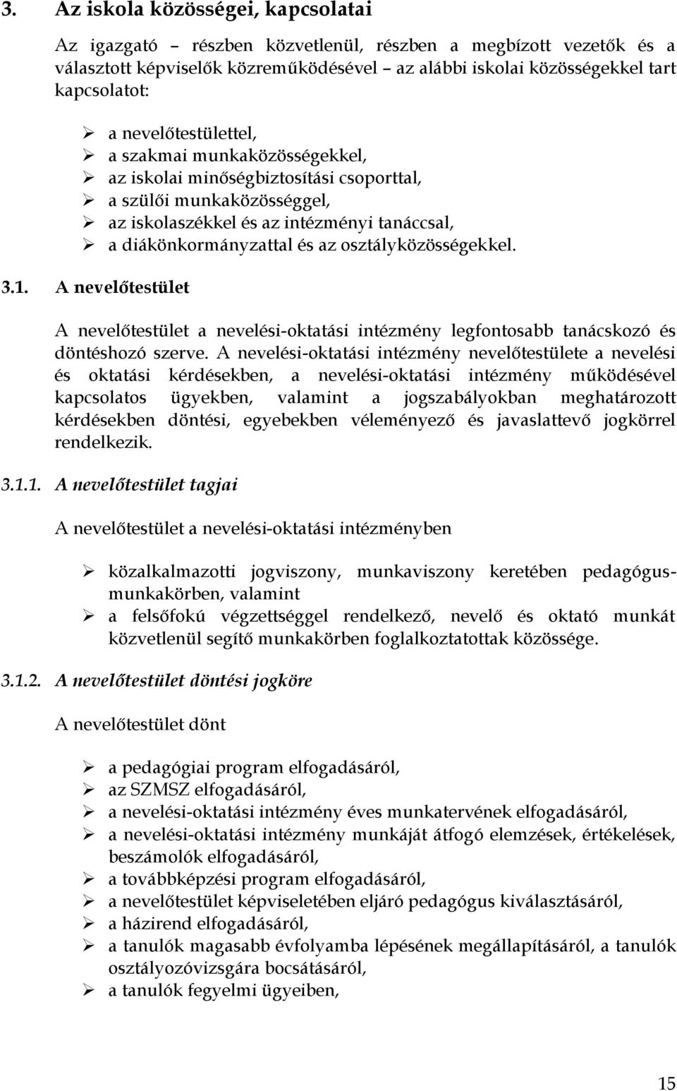 osztályközösségekkel. 3.1. A nevelőtestület A nevelőtestület a nevelési-oktatási intézmény legfontosabb tanácskozó és döntéshozó szerve.