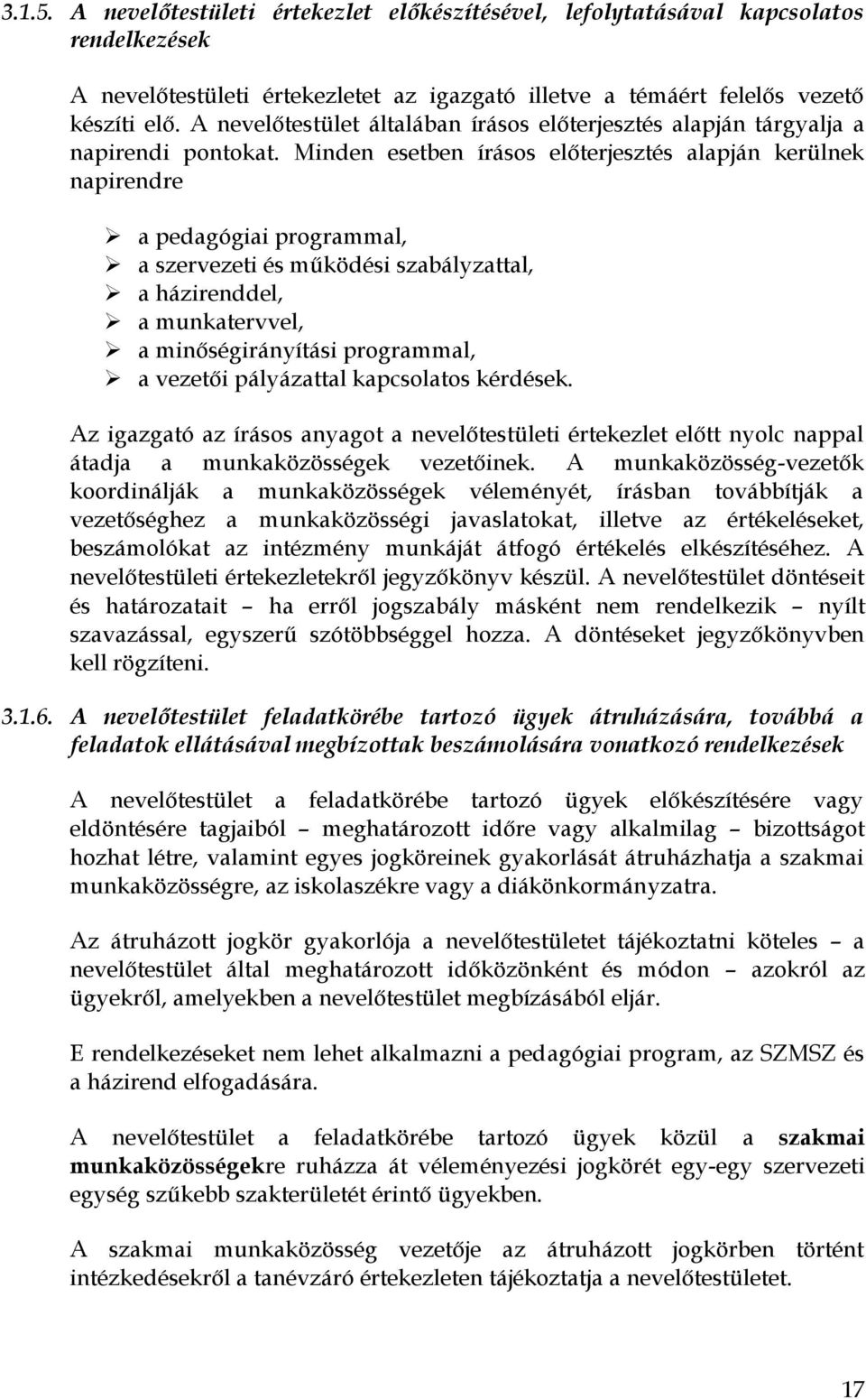 Minden esetben írásos előterjesztés alapján kerülnek napirendre a pedagógiai programmal, a szervezeti és működési szabályzattal, a házirenddel, a munkatervvel, a minőségirányítási programmal, a