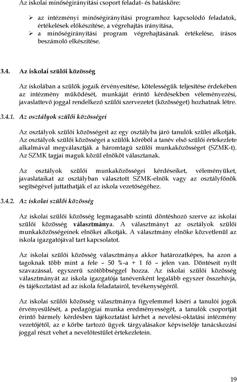 Az iskolai szülői közösség Az iskolában a szülők jogaik érvényesítése, kötelességük teljesítése érdekében az intézmény működését, munkáját érintő kérdésekben véleményezési, javaslattevő joggal