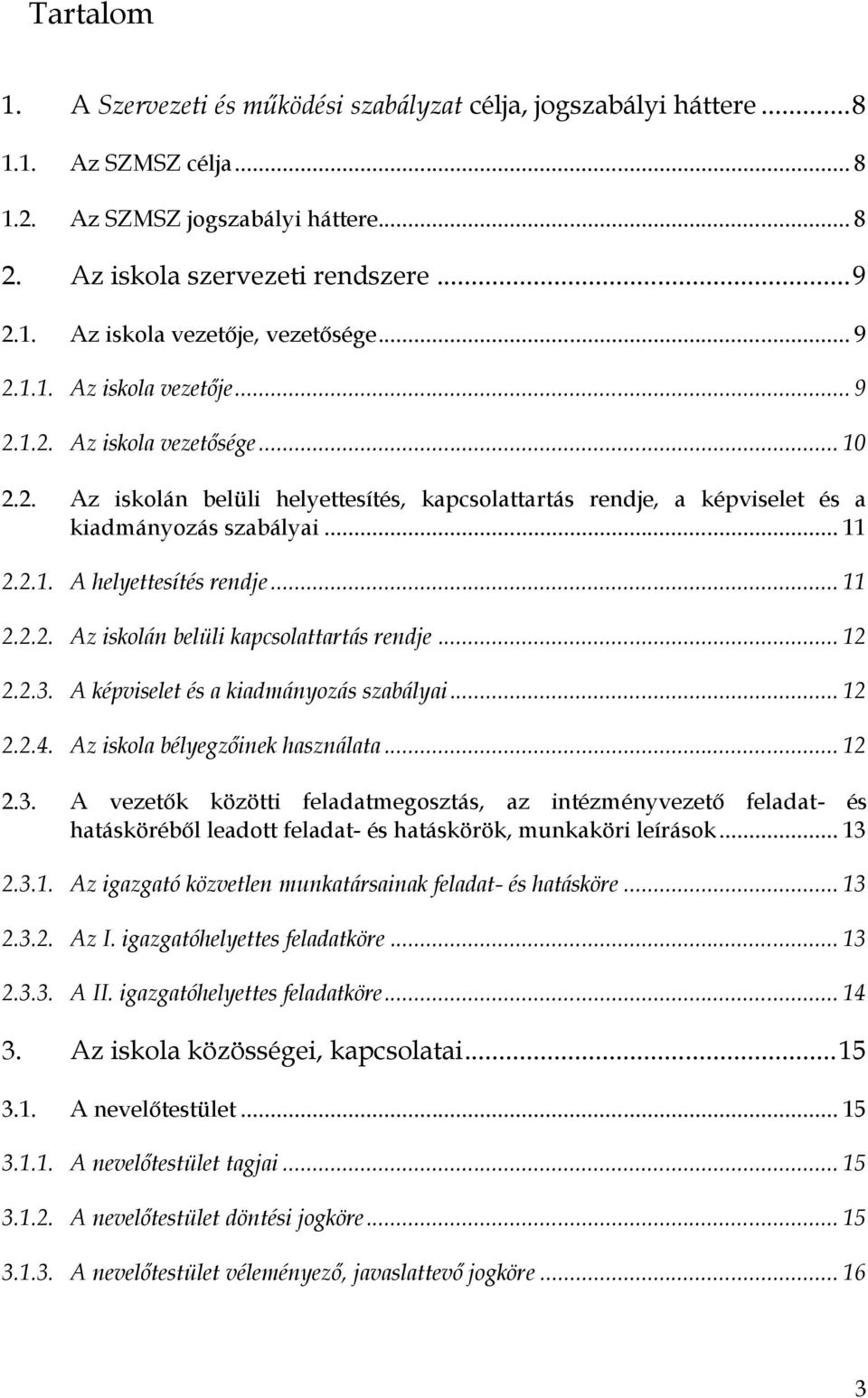 .. 11 2.2.2. Az iskolán belüli kapcsolattartás rendje... 12 2.2.3. A képviselet és a kiadmányozás szabályai... 12 2.2.4. Az iskola bélyegzőinek használata... 12 2.3. A vezetők közötti feladatmegosztás, az intézményvezető feladat- és hatásköréből leadott feladat- és hatáskörök, munkaköri leírások.