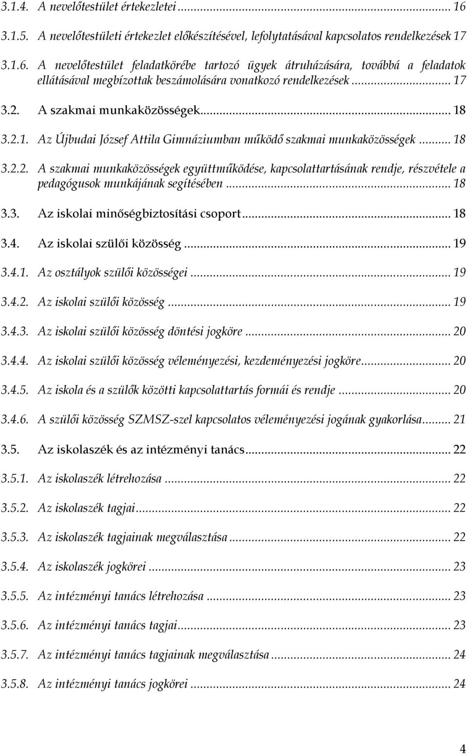 .. 18 3.3. Az iskolai minőségbiztosítási csoport... 18 3.4. Az iskolai szülői közösség... 19 3.4.1. Az osztályok szülői közösségei... 19 3.4.2. Az iskolai szülői közösség... 19 3.4.3. Az iskolai szülői közösség döntési jogköre.