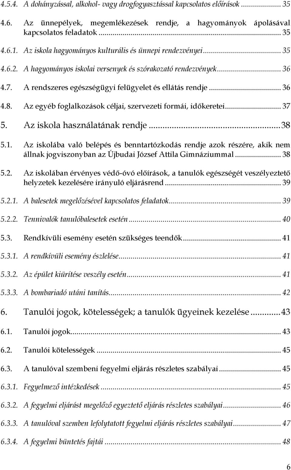 .. 36 4.8. Az egyéb foglalkozások céljai, szervezeti formái, időkeretei... 37 5. Az iskola használatának rendje... 38 5.1.