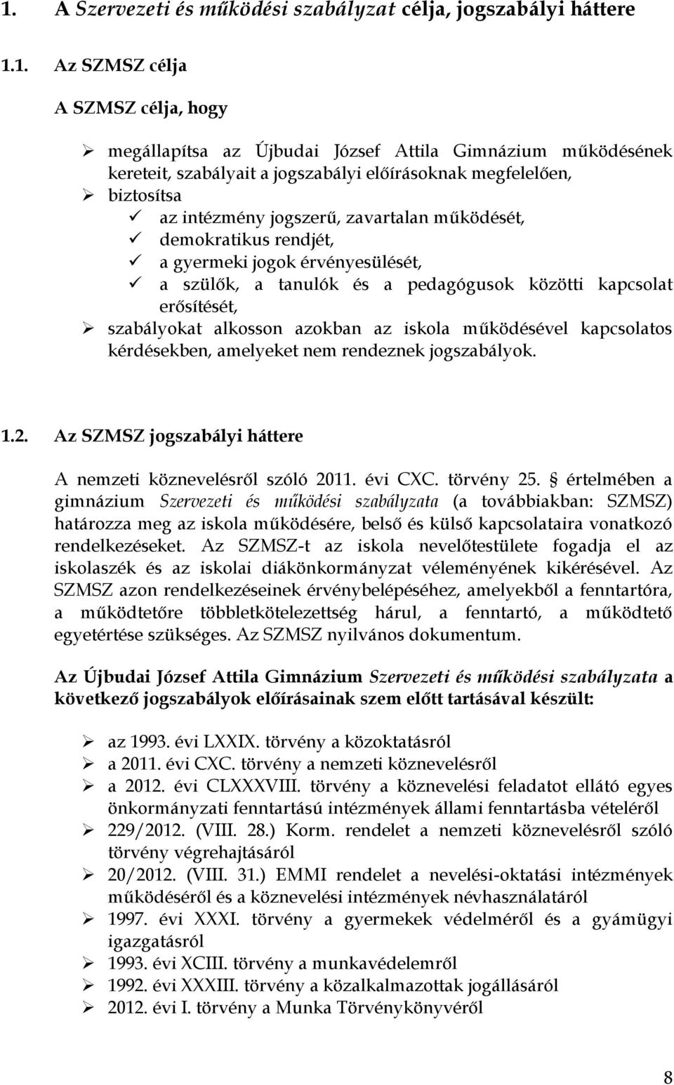 kapcsolat erősítését, szabályokat alkosson azokban az iskola működésével kapcsolatos kérdésekben, amelyeket nem rendeznek jogszabályok. 1.2.