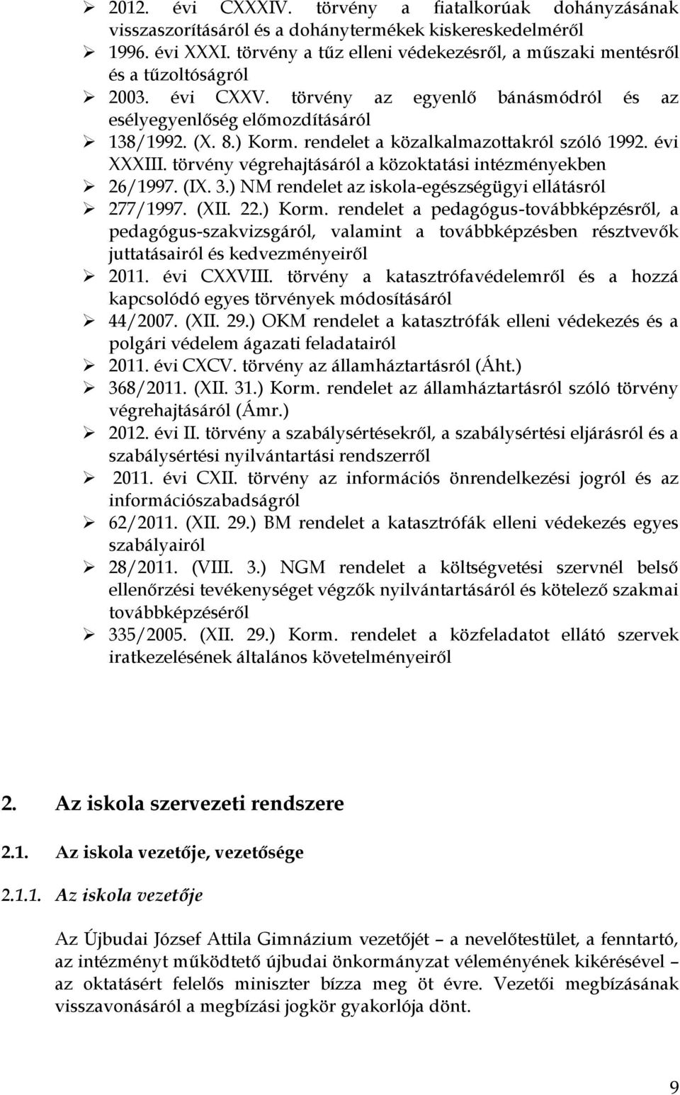 rendelet a közalkalmazottakról szóló 1992. évi XXXIII. törvény végrehajtásáról a közoktatási intézményekben 26/1997. (IX. 3.) NM rendelet az iskola-egészségügyi ellátásról 277/1997. (XII. 22.) Korm.