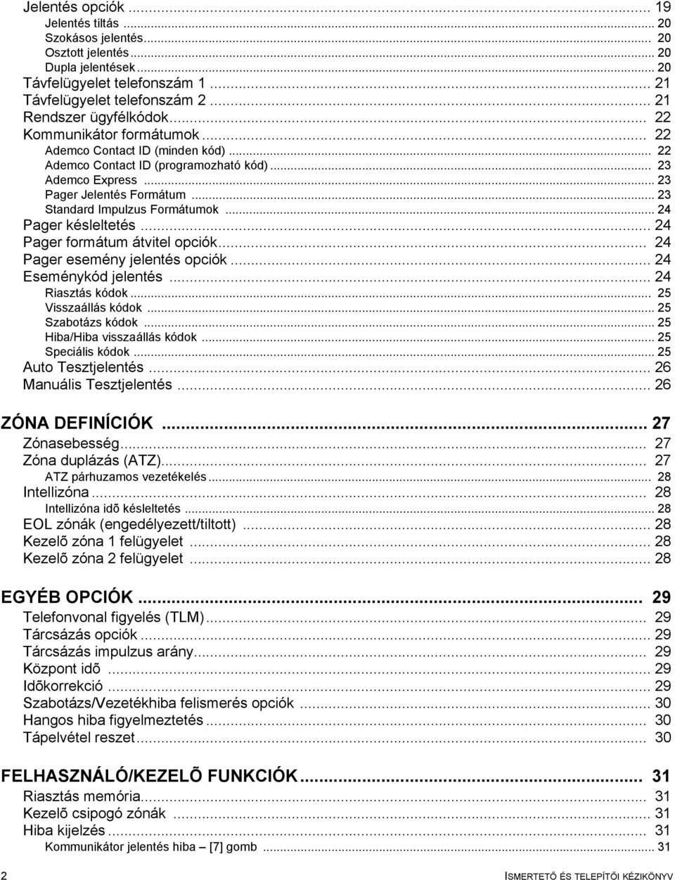 .. 23 Standard Impulzus Formátumok... 24 Pager késleltetés... 24 Pager formátum átvitel opciók... 24 Pager esemény jelentés opciók... 24 Eseménykód jelentés... 24 Riasztás kódok... 25 Visszaállás kódok.