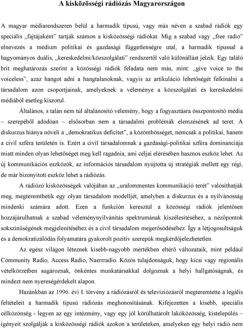 Egy találó brit meghatározás szerint a közösségi rádiók feladata nem más, mint: give voice to the voiceless, azaz hangot adni a hangtalanoknak, vagyis az artikuláció lehetőségét felkínálni a