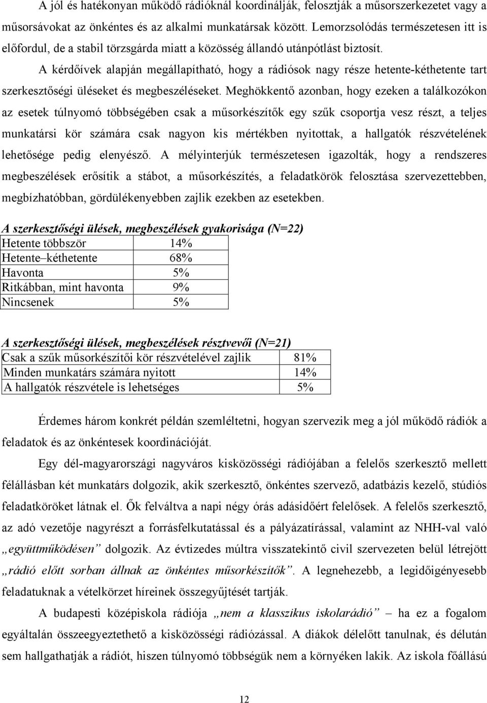 A kérdőívek alapján megállapítható, hogy a rádiósok nagy része hetente-kéthetente tart szerkesztőségi üléseket és megbeszéléseket.