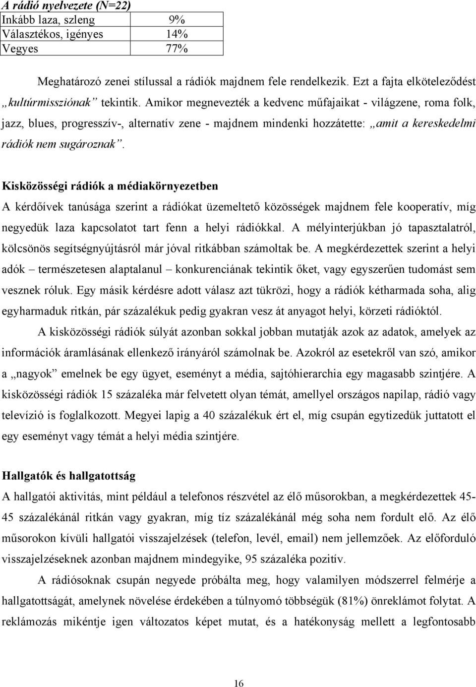 Amikor megnevezték a kedvenc műfajaikat - világzene, roma folk, jazz, blues, progresszív-, alternatív zene - majdnem mindenki hozzátette: amit a kereskedelmi rádiók nem sugároznak.