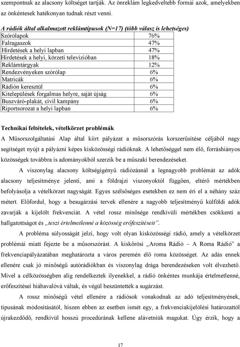 Rendezvényeken szórólap 6% Matricák 6% Rádión keresztül 6% Kitelepülések forgalmas helyre, saját újság 6% Buszváró-plakát, civil kampány 6% Riportsorozat a helyi lapban 6% Technikai feltételek,