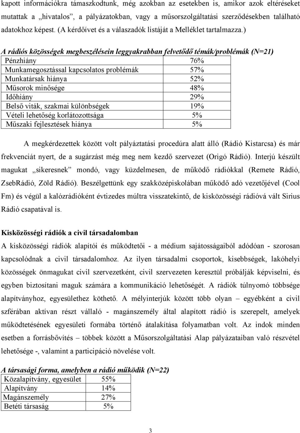 ) A rádiós közösségek megbeszélésein leggyakrabban felvetődő témák/problémák (N=21) Pénzhiány 76% Munkamegosztással kapcsolatos problémák 57% Munkatársak hiánya 52% Műsorok minősége 48% Időhiány 29%