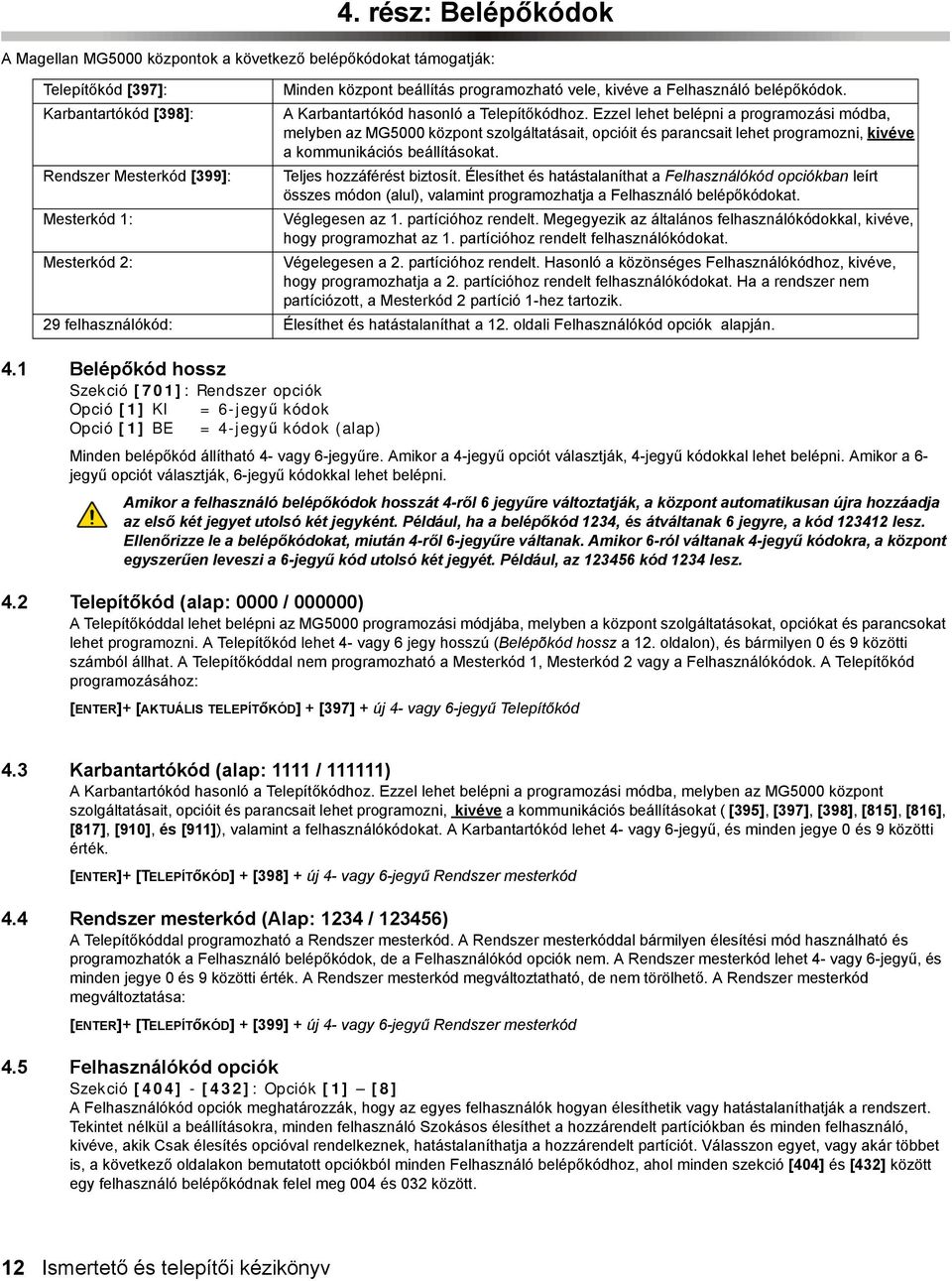 Ezzel lehet belépni a programozási módba, melyben az MG5000 központ szolgáltatásait, opcióit és parancsait lehet programozni, kivéve a kommunikációs beállításokat.