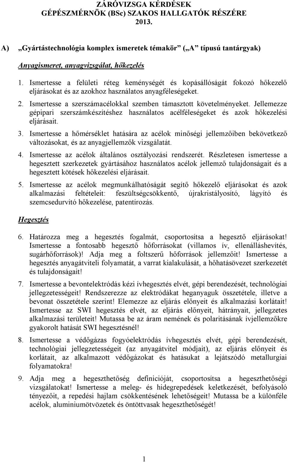 Jellemezze gépipari szerszámkészítéshez használatos acélféleségeket és azok hőkezelési eljárásait. 3.