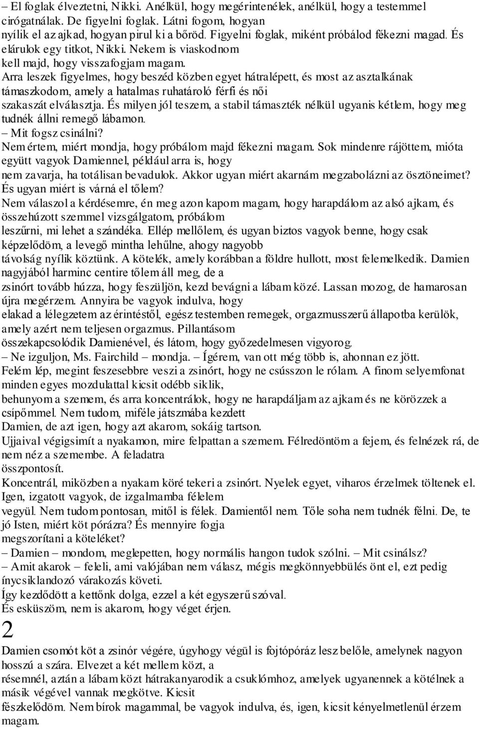 Arra leszek figyelmes, hogy beszéd közben egyet hátralépett, és most az asztalkának támaszkodom, amely a hatalmas ruhatároló férfi és női szakaszát elválasztja.