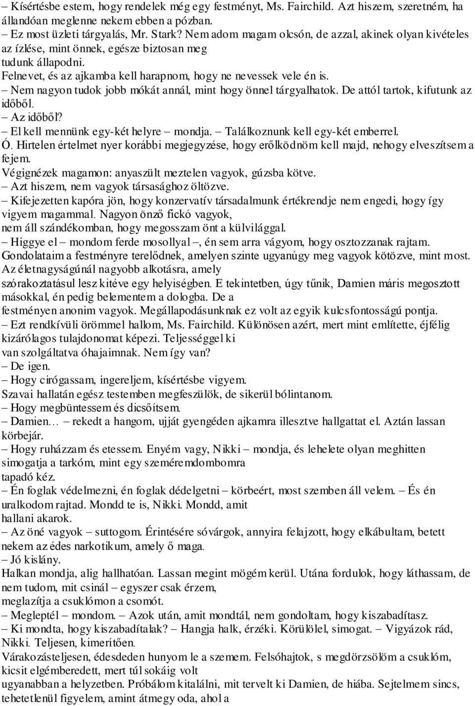 Nem nagyon tudok jobb mókát annál, mint hogy önnel tárgyalhatok. De attól tartok, kifutunk az időből. Az időből? El kell mennünk egy-két helyre mondja. Találkoznunk kell egy-két emberrel. Ó.