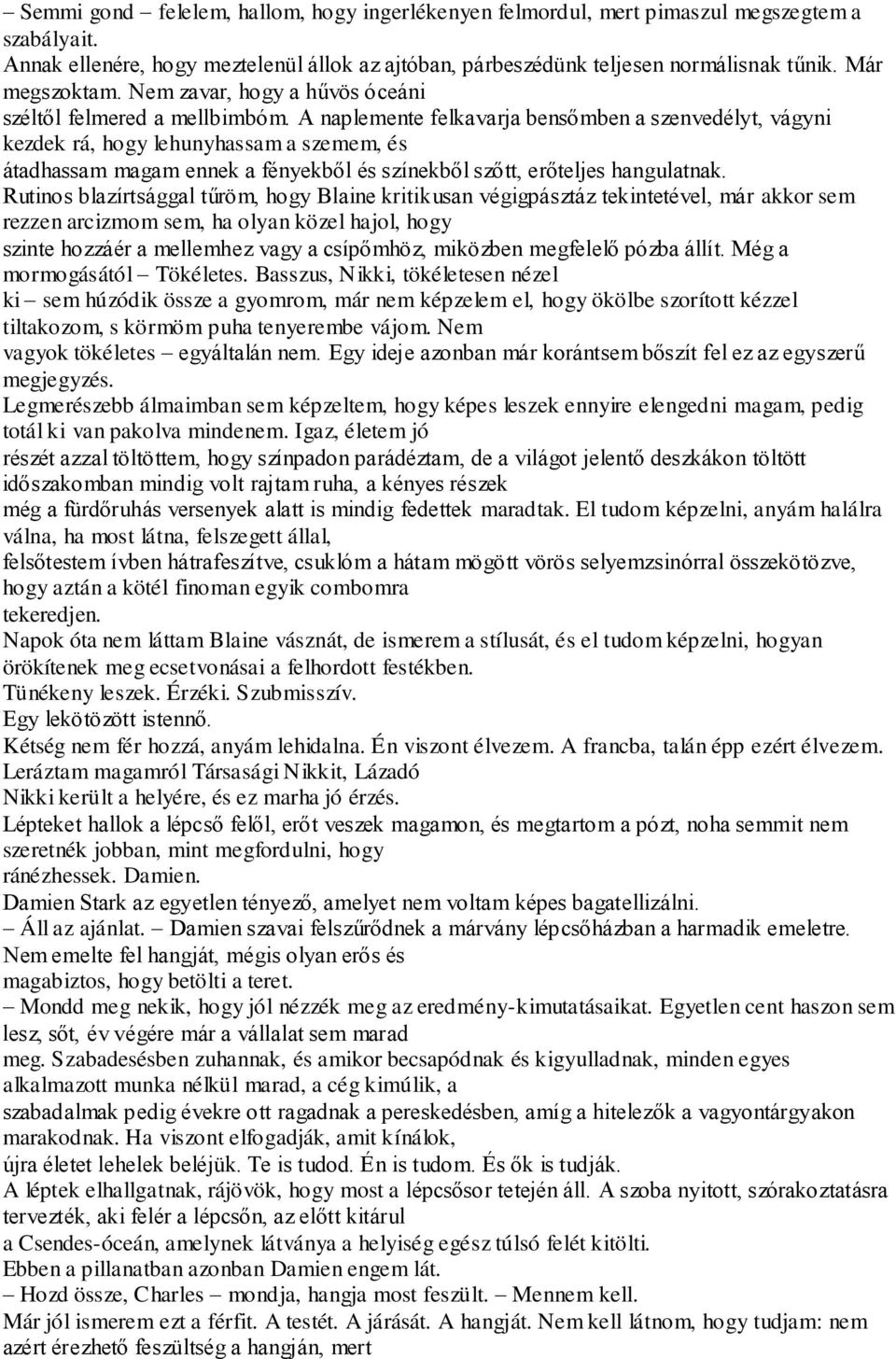 A naplemente felkavarja bensőmben a szenvedélyt, vágyni kezdek rá, hogy lehunyhassam a szemem, és átadhassam magam ennek a fényekből és színekből szőtt, erőteljes hangulatnak.