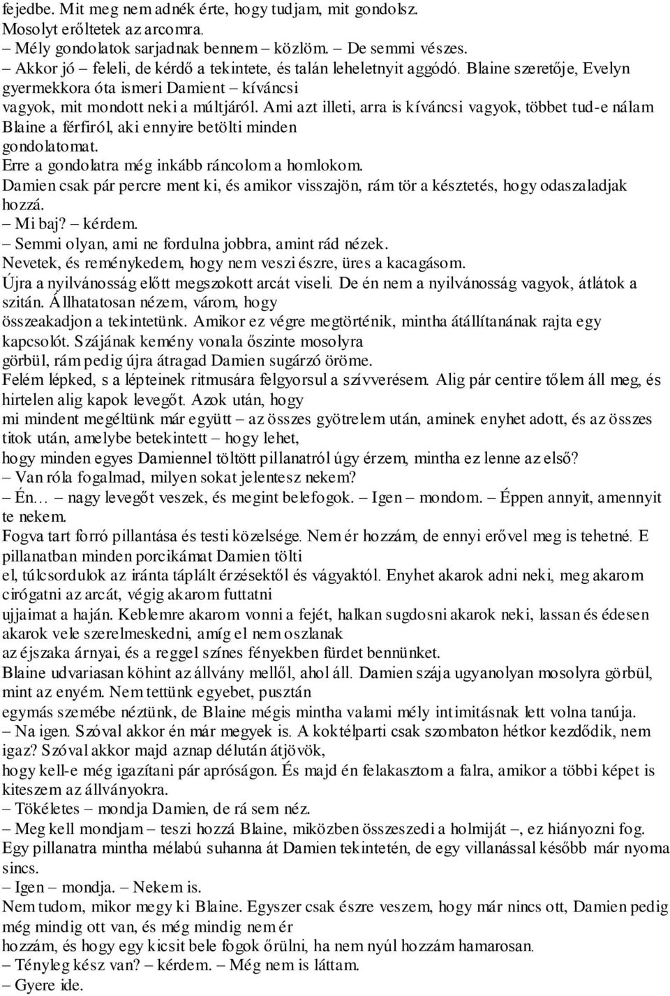 Ami azt illeti, arra is kíváncsi vagyok, többet tud-e nálam Blaine a férfiról, aki ennyire betölti minden gondolatomat. Erre a gondolatra még inkább ráncolom a homlokom.