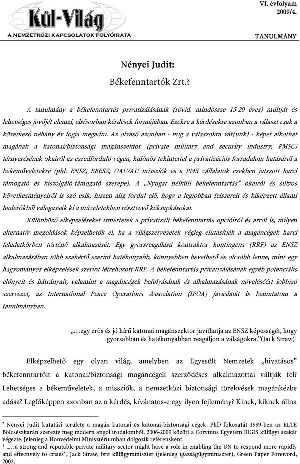 Az olvasó azonban - míg a válaszokra vár(unk) - képet alkothat magának a katonai/biztonsági magánszektor (private military and security industry, PMSC) térnyerésének okairól az ezredforduló végén,