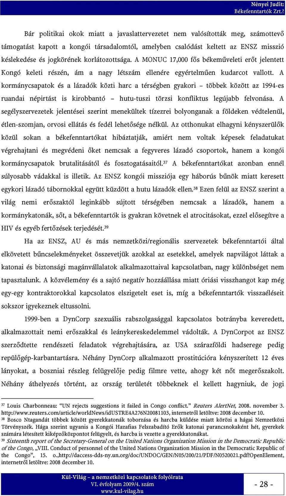 A kormánycsapatok és a lázadók közti harc a térségben gyakori többek között az 1994-es ruandai népirtást is kirobbantó hutu-tuszi törzsi konfliktus legújabb felvonása.