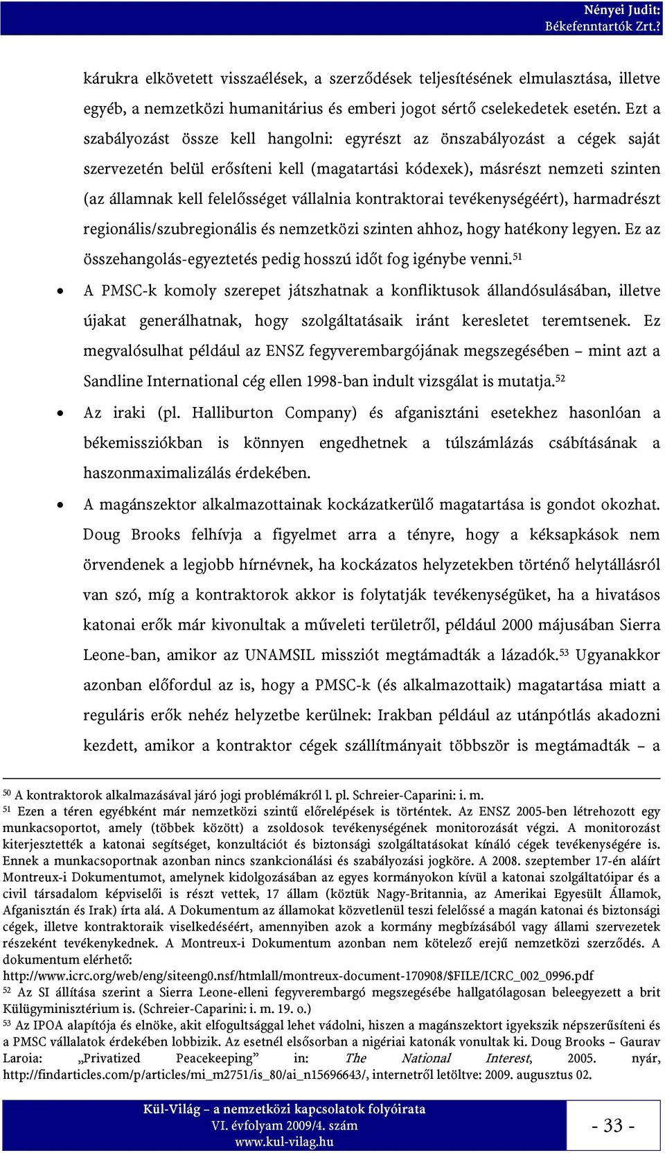 vállalnia kontraktorai tevékenységéért), harmadrészt regionális/szubregionális és nemzetközi szinten ahhoz, hogy hatékony legyen. Ez az összehangolás-egyeztetés pedig hosszú időt fog igénybe venni.