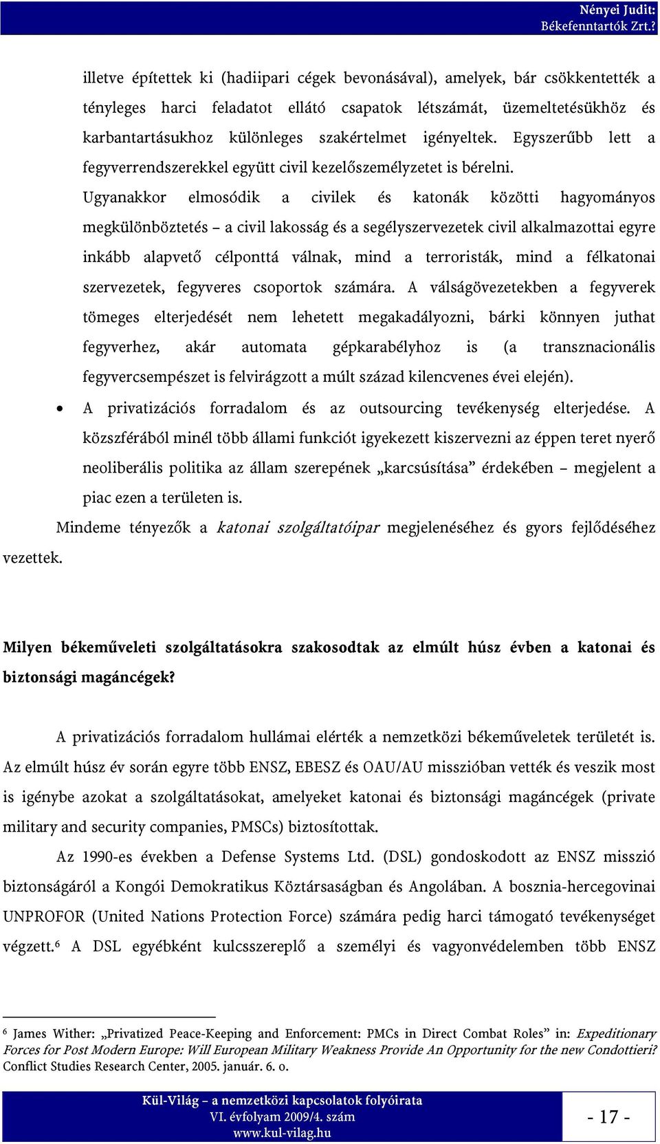 Ugyanakkor elmosódik a civilek és katonák közötti hagyományos megkülönböztetés a civil lakosság és a segélyszervezetek civil alkalmazottai egyre inkább alapvető célponttá válnak, mind a terroristák,