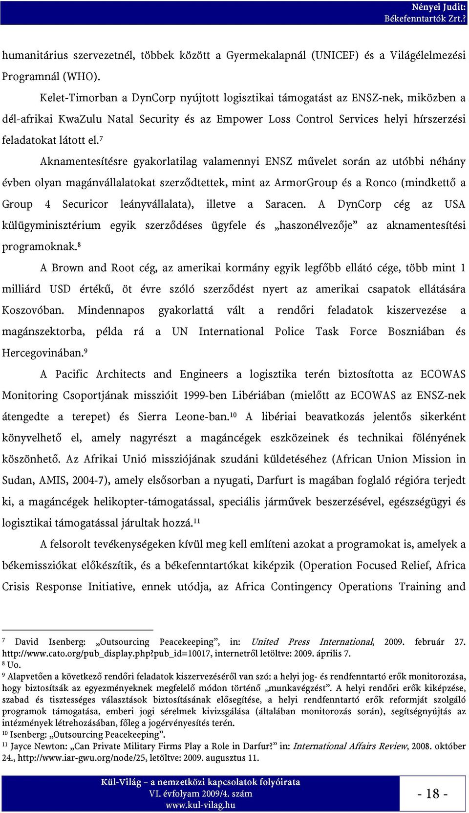 7 Aknamentesítésre gyakorlatilag valamennyi ENSZ művelet során az utóbbi néhány évben olyan magánvállalatokat szerződtettek, mint az ArmorGroup és a Ronco (mindkettő a Group 4 Securicor