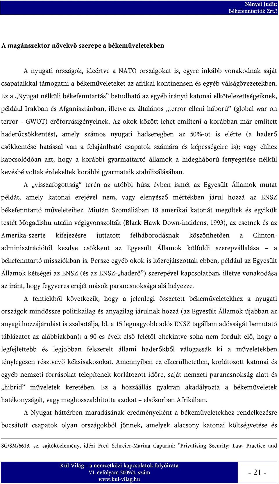 Ez a Nyugat nélküli békefenntartás betudható az egyéb irányú katonai elkötelezettségeiknek, például Irakban és Afganisztánban, illetve az általános terror elleni háború (global war on terror - GWOT)