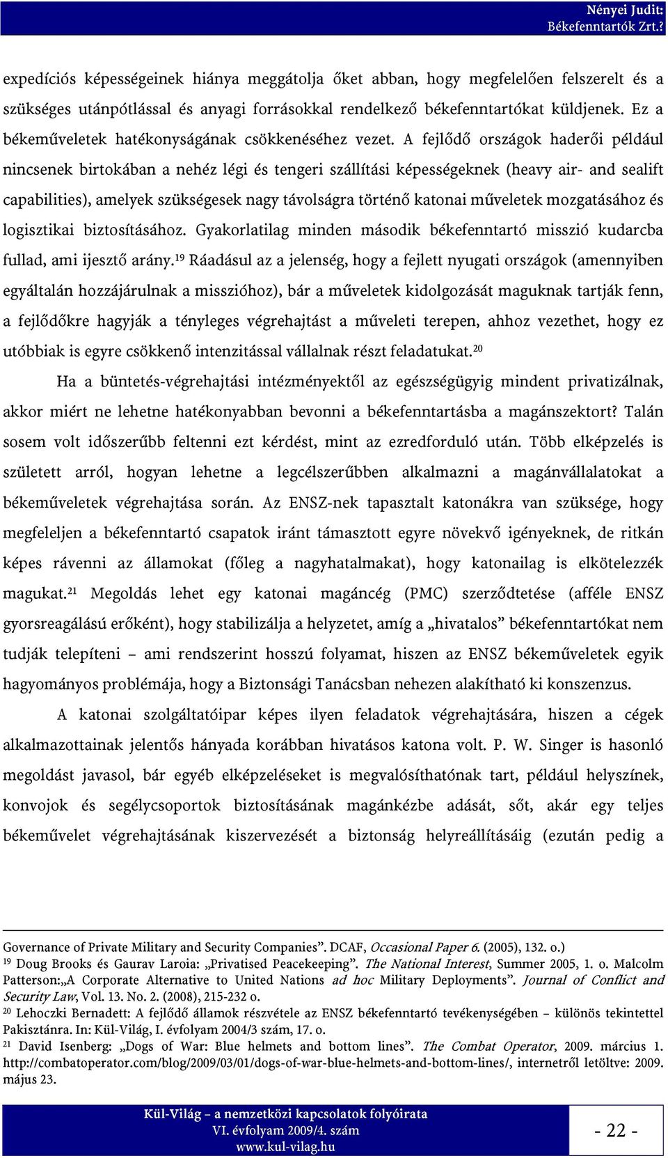 A fejlődő országok haderői például nincsenek birtokában a nehéz légi és tengeri szállítási képességeknek (heavy air- and sealift capabilities), amelyek szükségesek nagy távolságra történő katonai