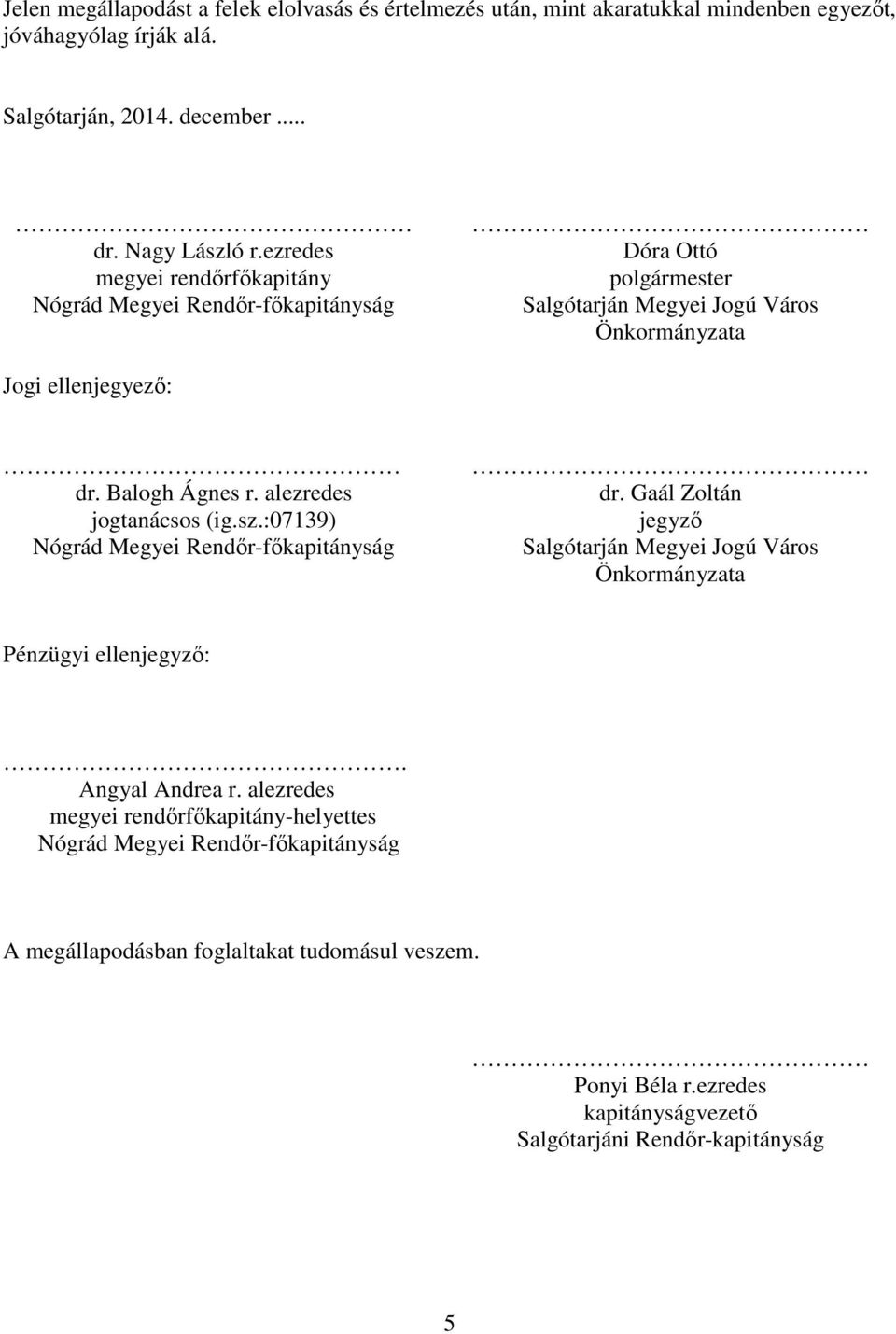 alezredes jogtanácsos (ig.sz.:07139) Nógrád Megyei Rendőr-főkapitányság dr. Gaál Zoltán jegyző Salgótarján Megyei Jogú Város Önkormányzata Pénzügyi ellenjegyző:. Angyal Andrea r.