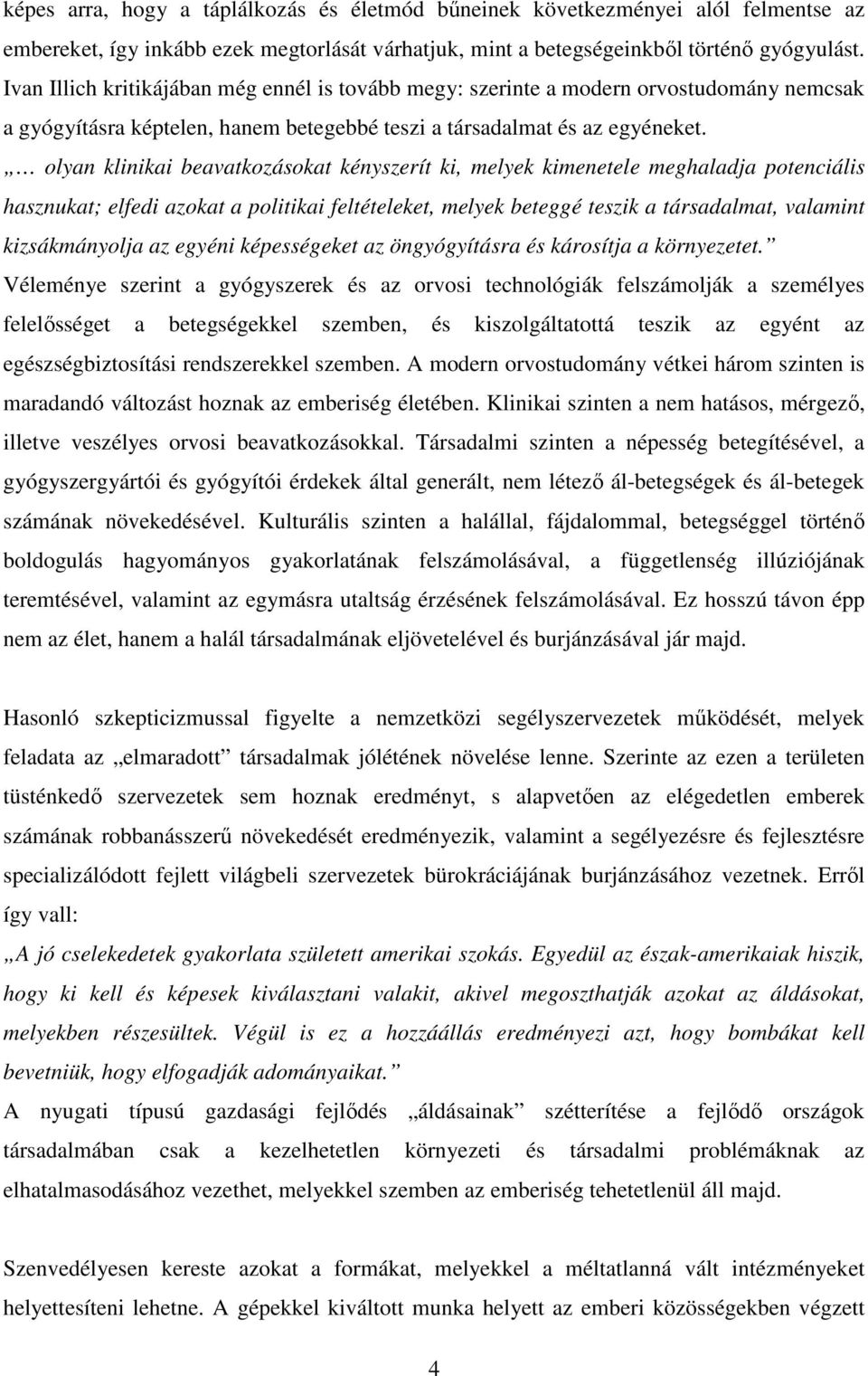 olyan klinikai beavatkozásokat kényszerít ki, melyek kimenetele meghaladja potenciális hasznukat; elfedi azokat a politikai feltételeket, melyek beteggé teszik a társadalmat, valamint kizsákmányolja